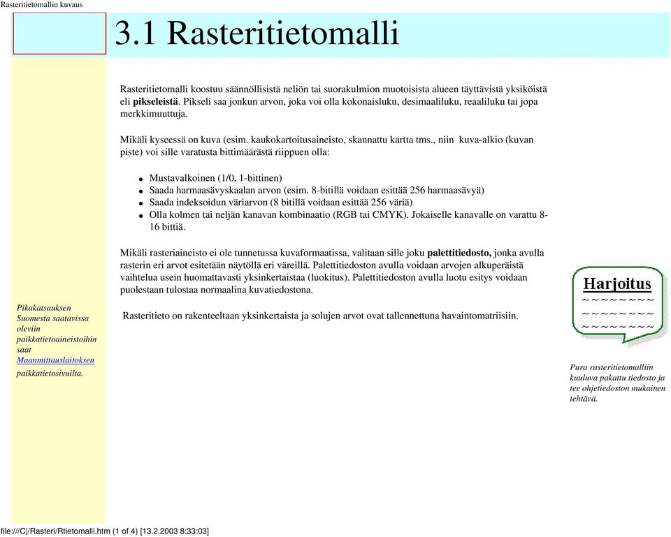 , niin kuva-alkio (kuvan piste) voi sille varatusta bittimäärästä riippuen olla: Mustavalkoinen (1/0, 1-bittinen) Saada harmaasävyskaalan arvon (esim.