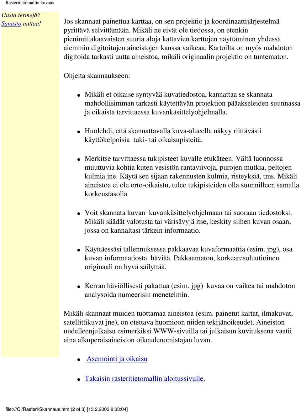 Kartoilta on myös mahdoton digitoida tarkasti uutta aineistoa, mikäli originaalin projektio on tuntematon.