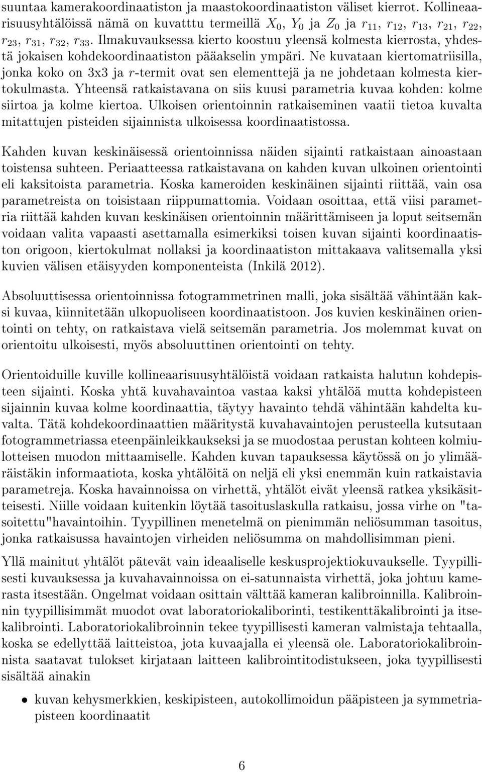 Ne kuvataan kiertomatriisilla, jonka koko on 3x3 ja r-termit ovat sen elementtejä ja ne johdetaan kolmesta kiertokulmasta.