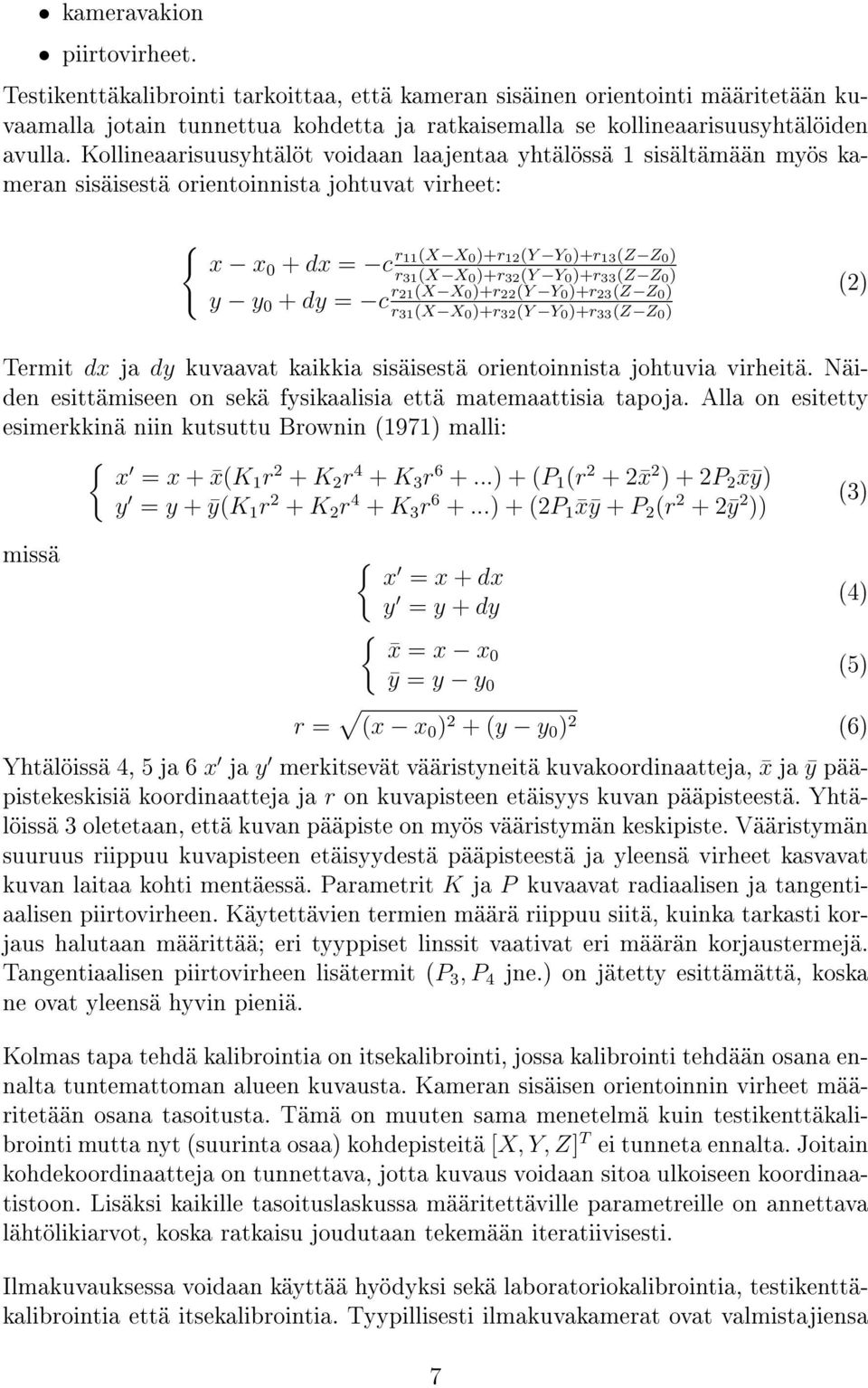 (Y Y 0 )+r 33 (Z Z 0 ) y y 0 + dy = c r 21(X X 0 )+r 22 (Y Y 0 )+r 23 (Z Z 0 ) r 31 (X X 0 )+r 32 (Y Y 0 )+r 33 (Z Z 0 ) (2) Termit dx ja dy kuvaavat kaikkia sisäisestä orientoinnista johtuvia