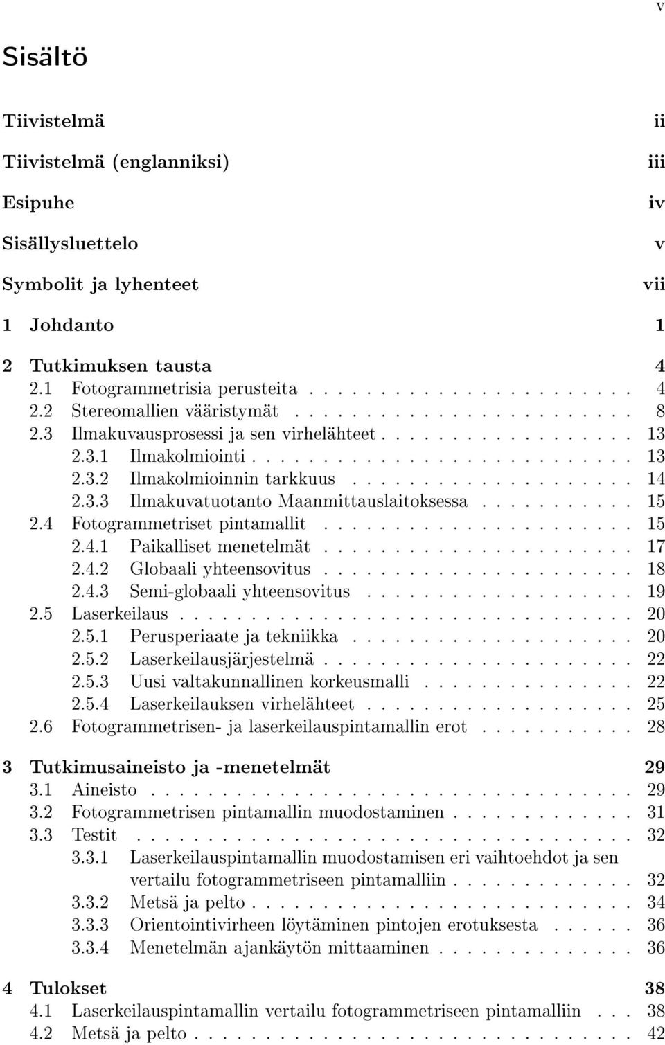 .......... 15 2.4 Fotogrammetriset pintamallit...................... 15 2.4.1 Paikalliset menetelmät...................... 17 2.4.2 Globaali yhteensovitus...................... 18 2.4.3 Semi-globaali yhteensovitus.