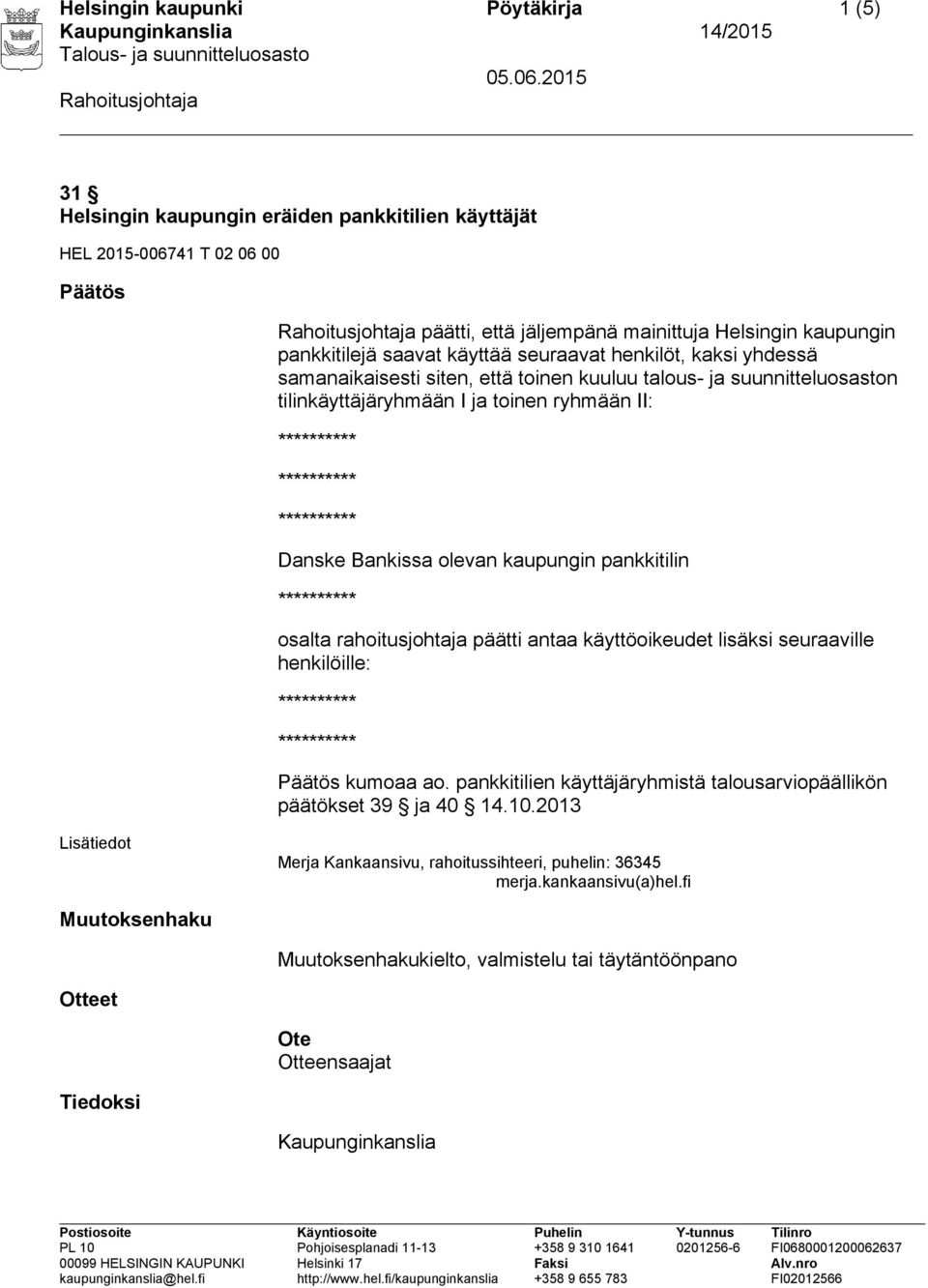 kaupungin pankkitilin osalta rahoitusjohtaja päätti antaa käyttöoikeudet lisäksi seuraaville henkilöille: Päätös kumoaa ao. pankkitilien käyttäjäryhmistä talousarviopäällikön päätökset 39 ja 40 14.