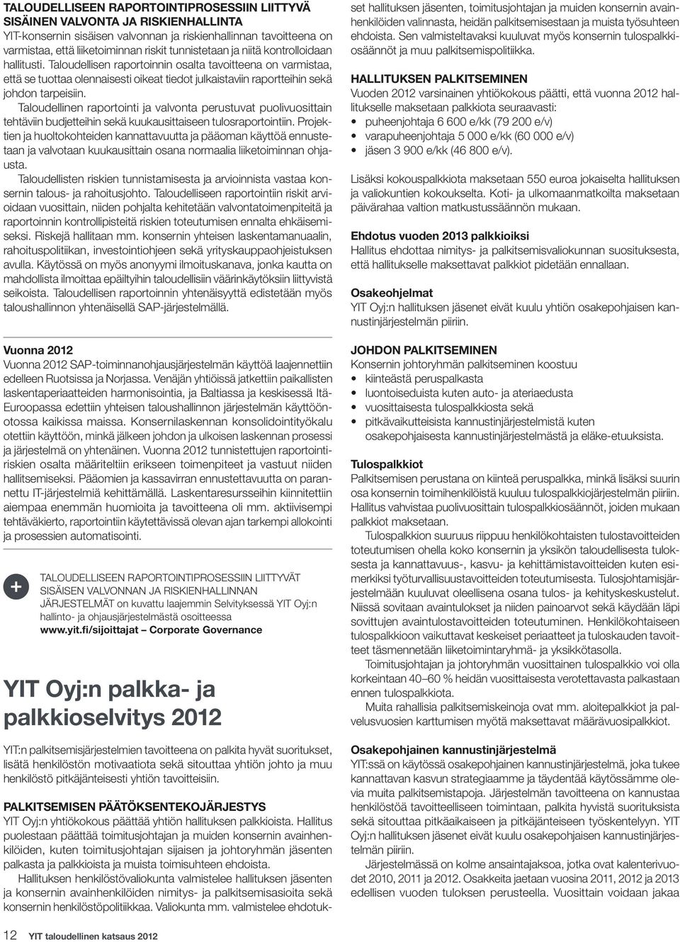 Taloudellisen raportoinnin osalta tavoitteena on varmistaa, että se tuottaa olennaisesti oikeat tiedot julkaistaviin raportteihin sekä johdon tarpeisiin.