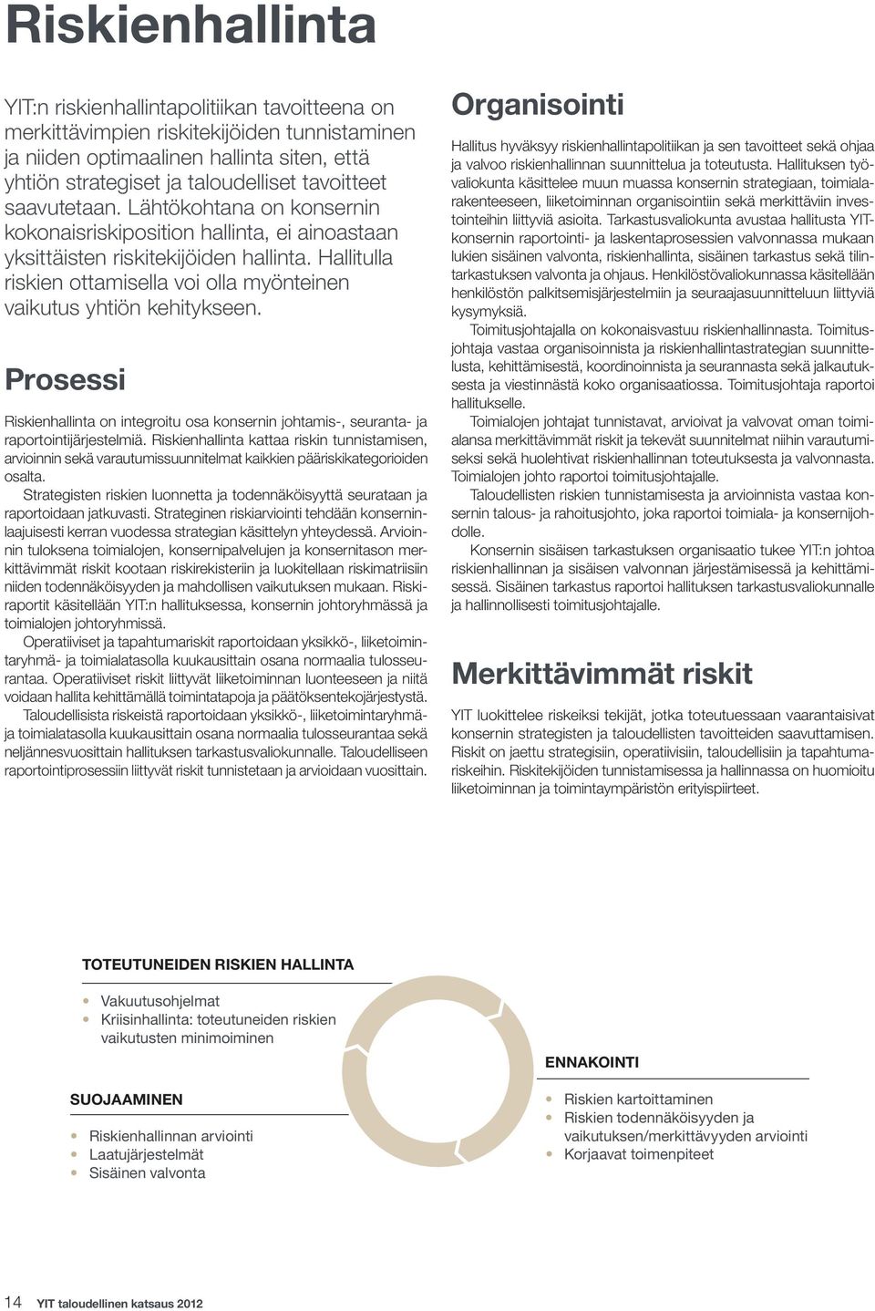 Hallitulla riskien ottamisella voi olla myönteinen vaikutus yhtiön kehitykseen. Prosessi Riskienhallinta on integroitu osa konsernin johtamis-, seuranta- ja raportointijärjestelmiä.
