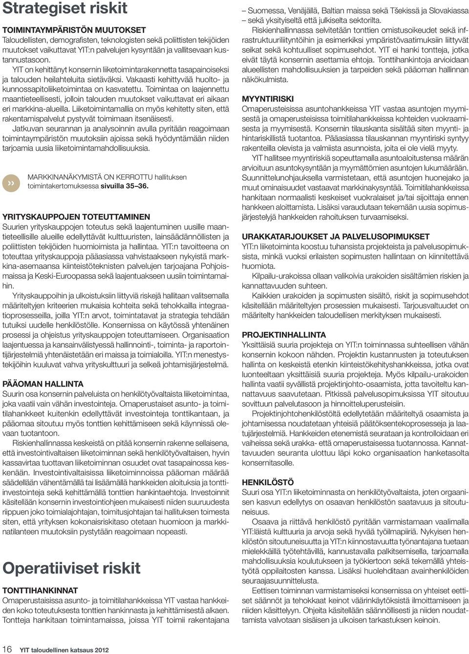 Toimintaa on laajennettu maantieteellisesti, jolloin talouden muutokset vaikuttavat eri aikaan eri markkina-alueilla.