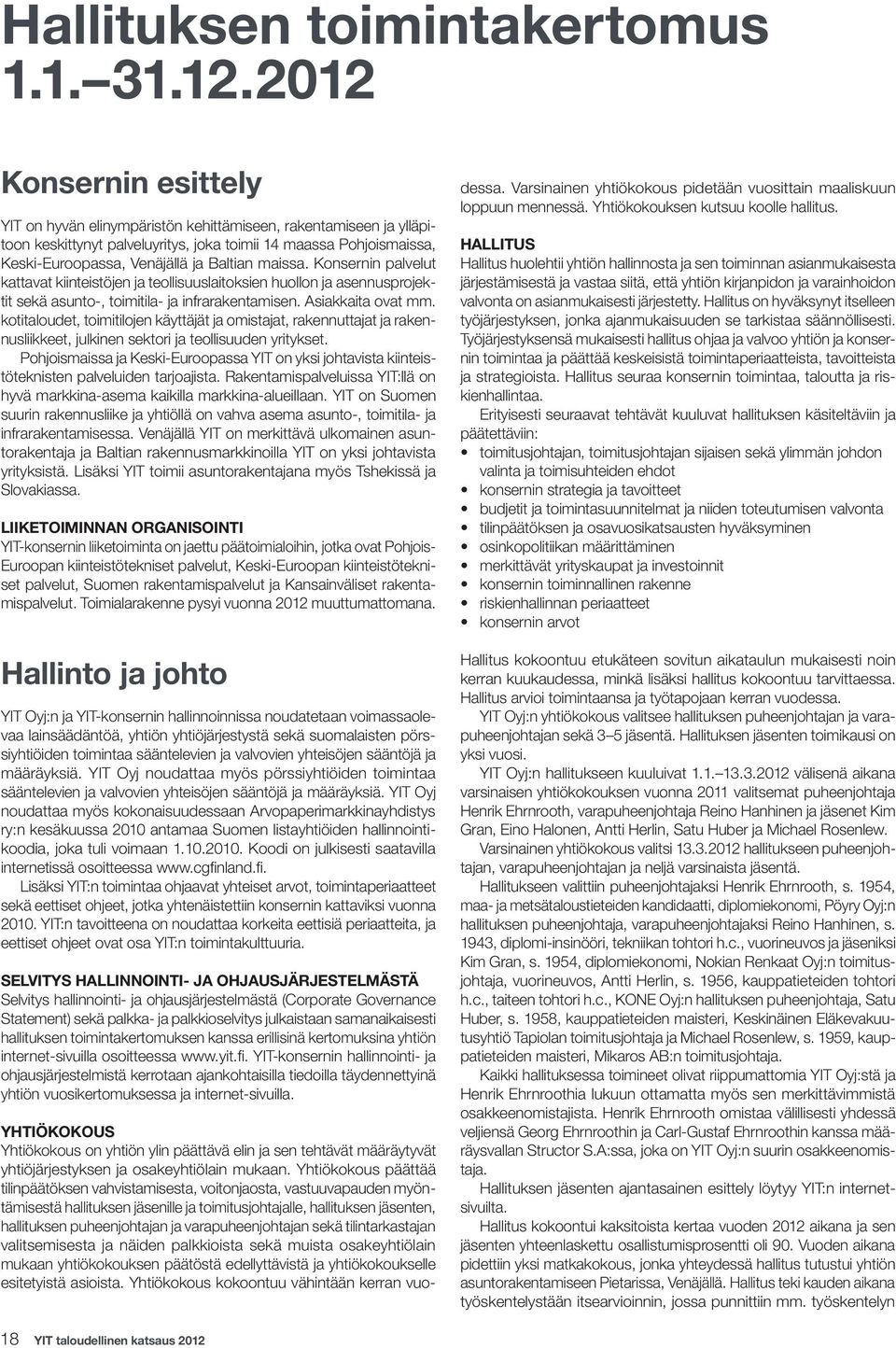 maissa. Konsernin palvelut kattavat kiinteistöjen ja teollisuuslaitoksien huollon ja asennusprojektit sekä asunto-, toimitila- ja infrarakentamisen. Asiakkaita ovat mm.