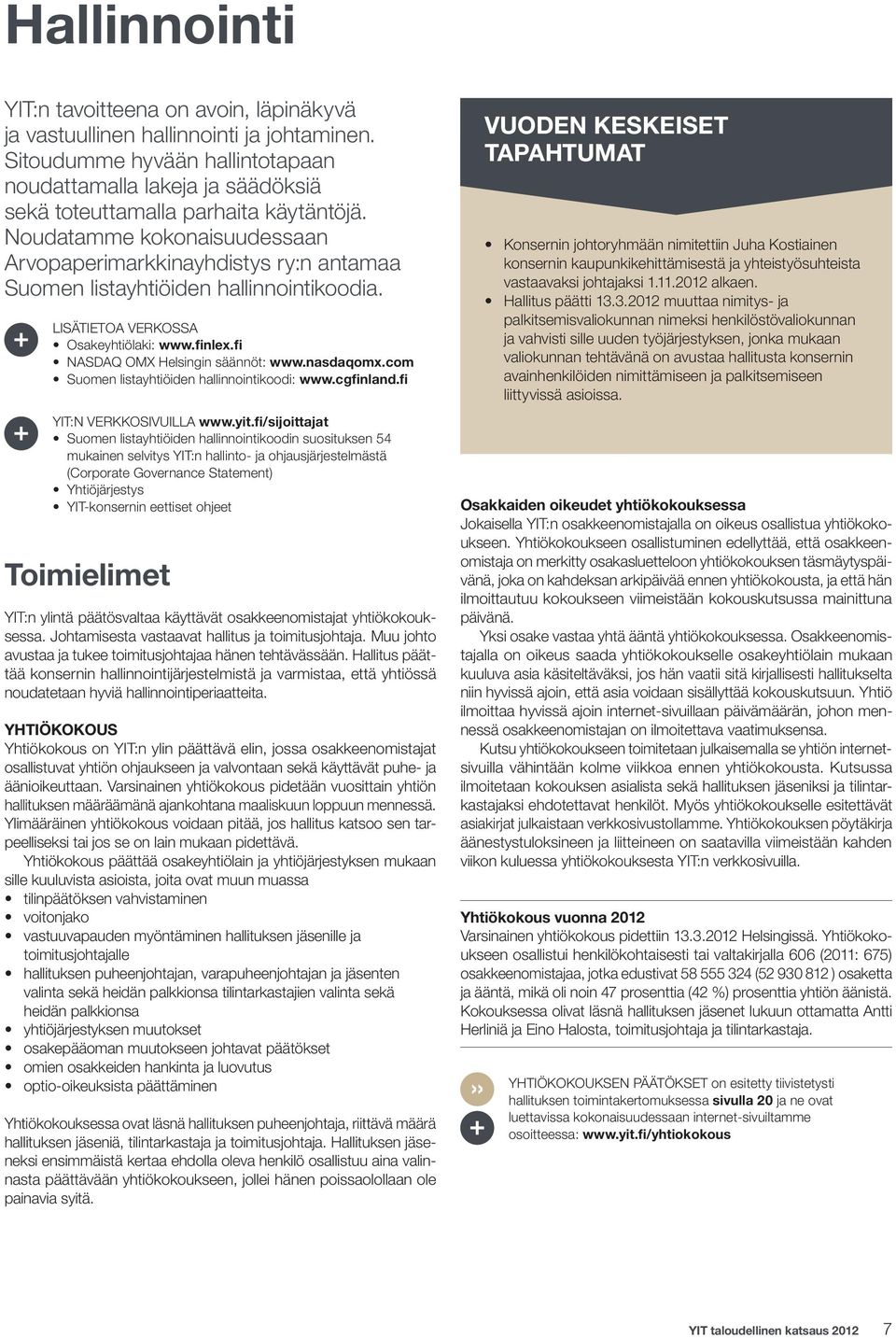 Noudatamme kokonaisuudessaan Arvopaperimarkkinayhdistys ry:n antamaa Suomen listayhtiöiden hallinnointikoodia. LISÄTIETOA VERKOSSA Osakeyhtiölaki: www.finlex.fi NASDAQ OMX Helsingin säännöt: www.