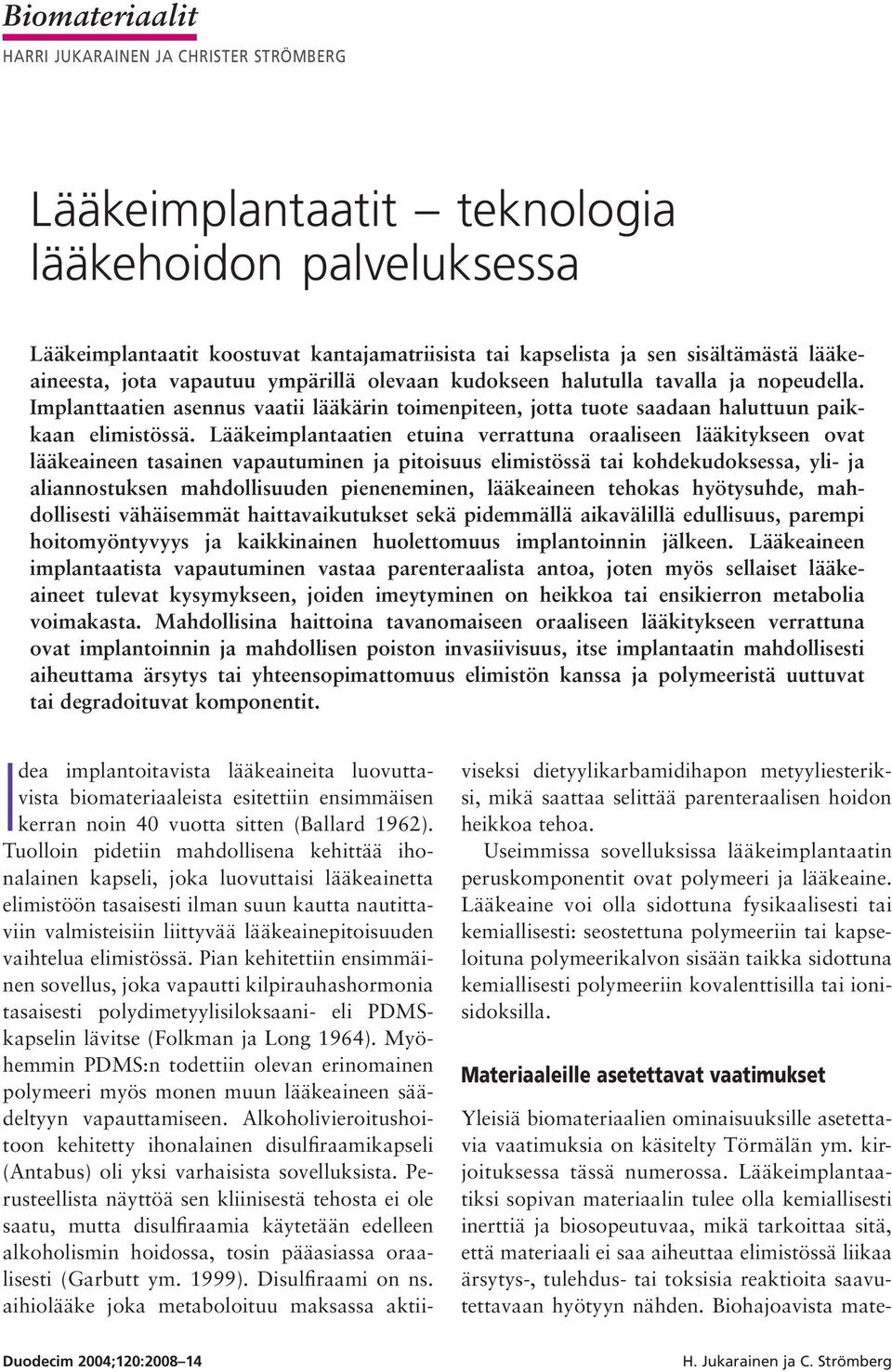 Lääkeimplantaatien etuina verrattuna oraaliseen lääkitykseen ovat lääkeaineen tasainen vapautuminen ja pitoisuus elimistössä tai kohdekudoksessa, yli- ja aliannostuksen mahdollisuuden pieneneminen,