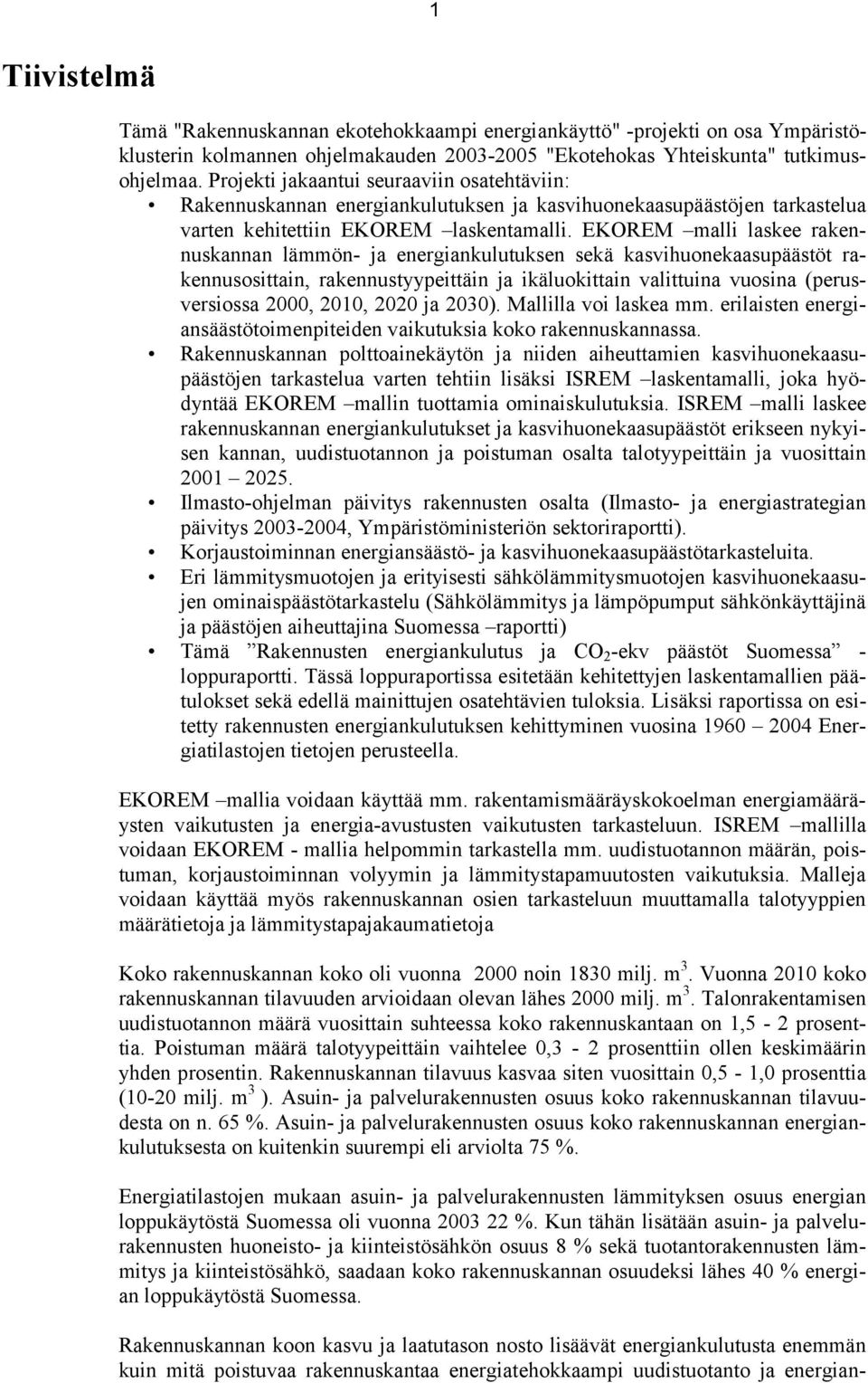 EKOREM malli laskee rakennuskannan lämmön- ja energiankulutuksen sekä kasvihuonekaasupäästöt rakennusosittain, rakennustyypeittäin ja ikäluokittain valittuina vuosina (perusversiossa 2, 21, 22 ja 23).