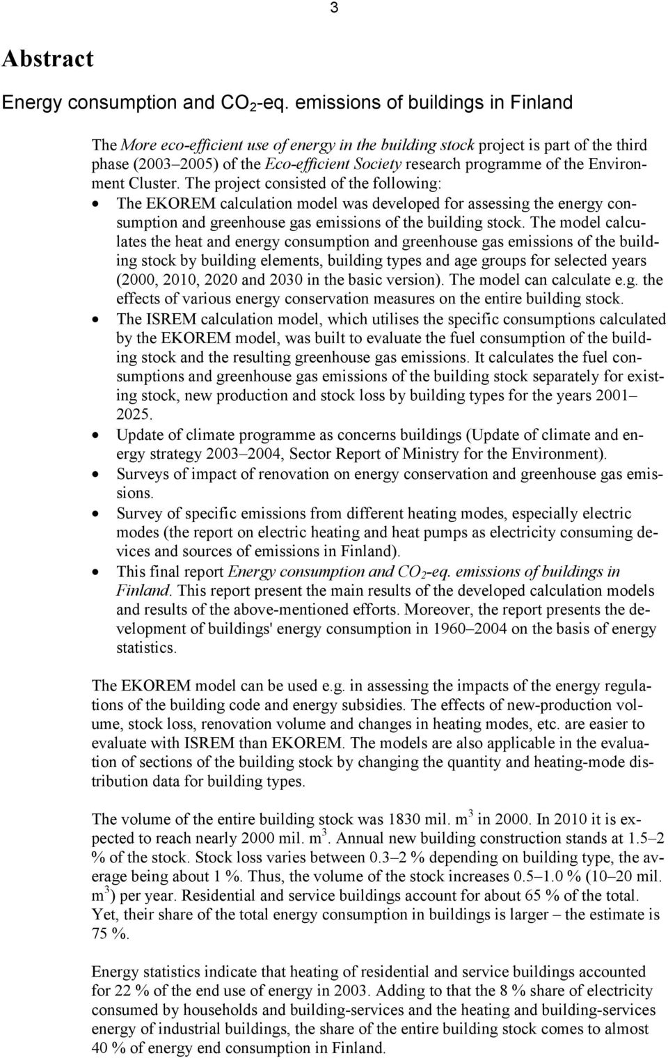 Environment Cluster. The project consisted of the following: The EKOREM calculation model was developed for assessing the energy consumption and greenhouse gas emissions of the building stock.