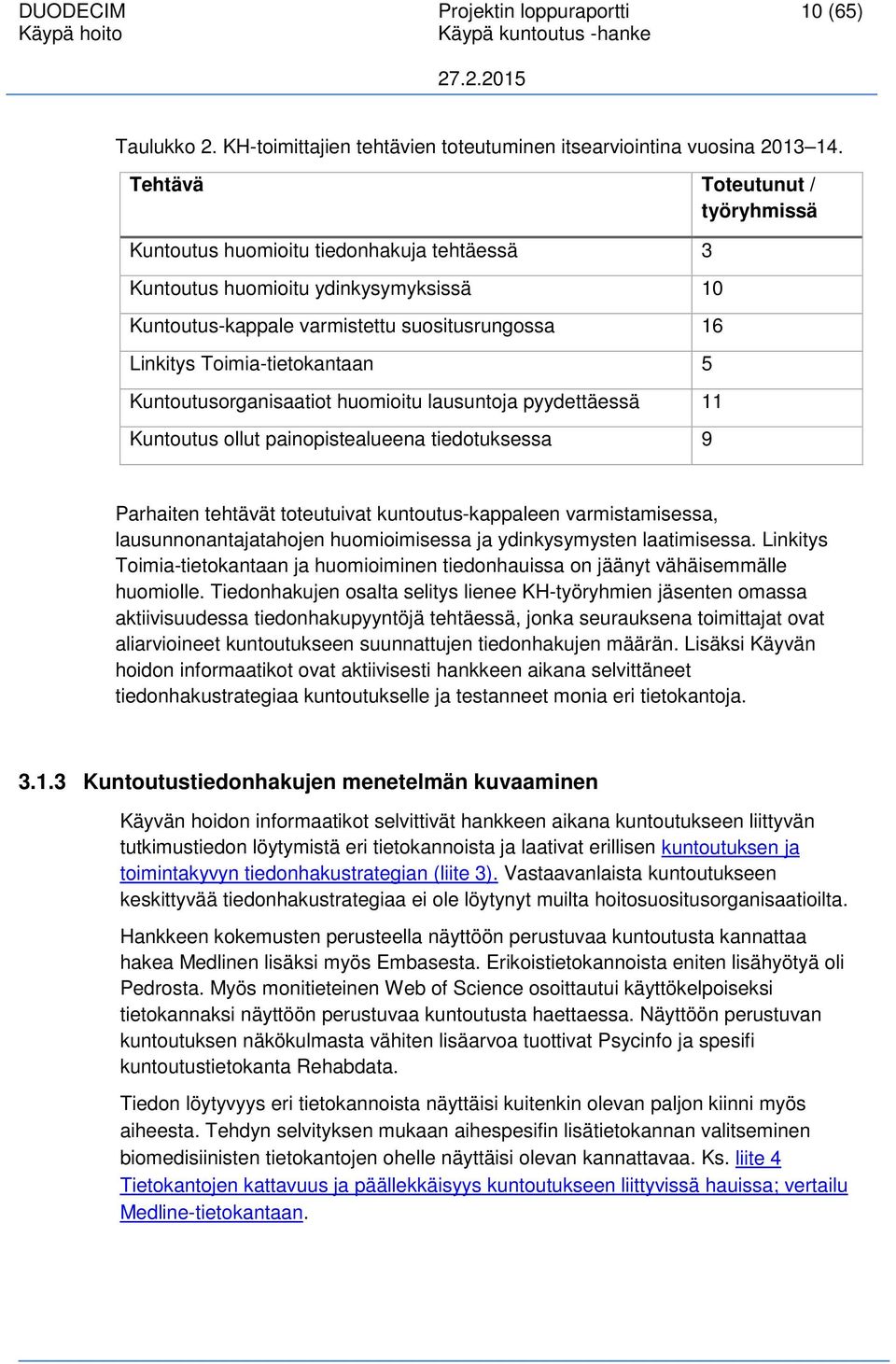 Kuntoutusorganisaatiot huomioitu lausuntoja pyydettäessä 11 Kuntoutus ollut painopistealueena tiedotuksessa 9 Parhaiten tehtävät toteutuivat kuntoutus-kappaleen varmistamisessa,