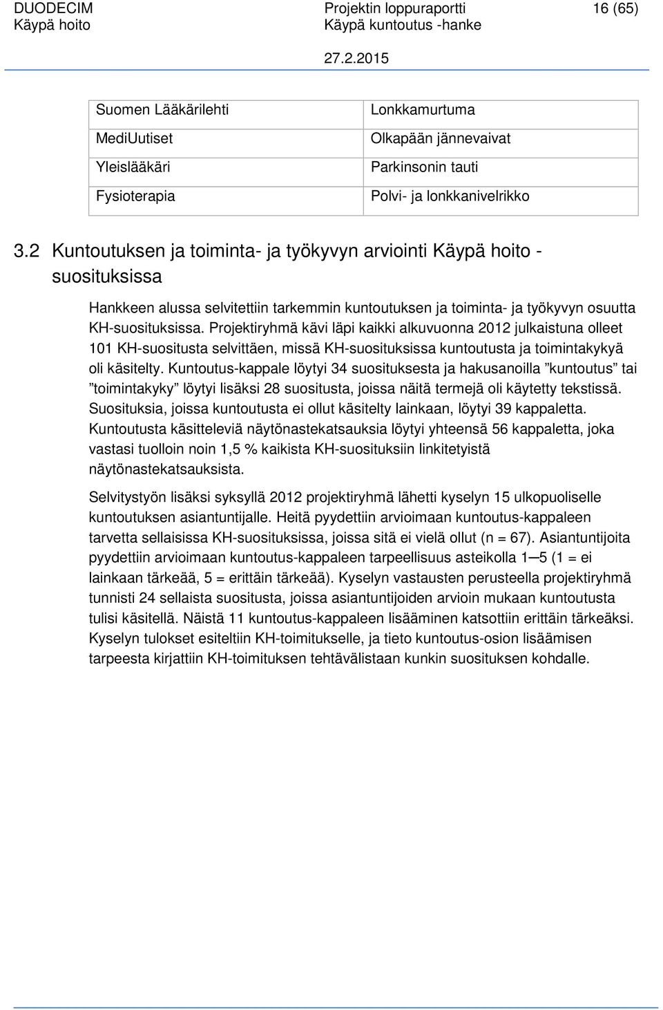 Projektiryhmä kävi läpi kaikki alkuvuonna 2012 julkaistuna olleet 101 KH-suositusta selvittäen, missä KH-suosituksissa kuntoutusta ja toimintakykyä oli käsitelty.