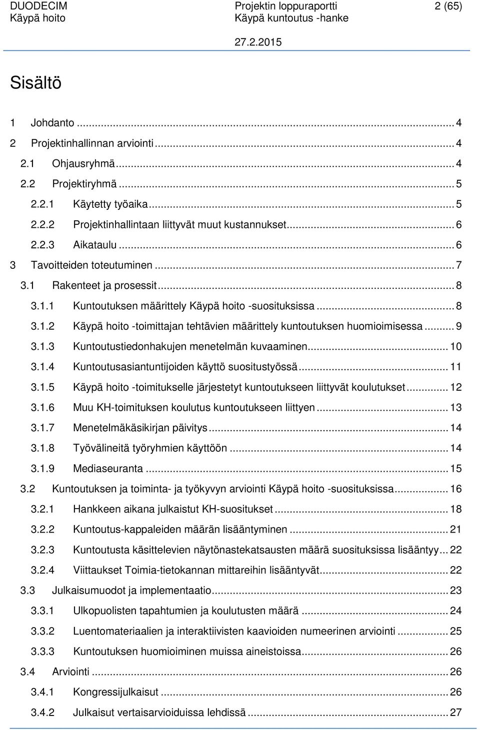 .. 9 3.1.3 Kuntoutustiedonhakujen menetelmän kuvaaminen... 10 3.1.4 Kuntoutusasiantuntijoiden käyttö suositustyössä... 11 3.1.5 -toimitukselle järjestetyt kuntoutukseen liittyvät koulutukset... 12 3.