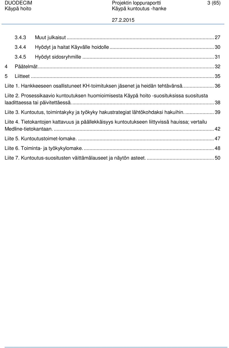 ... 38 Liite 3. Kuntoutus, toimintakyky ja työkyky hakustrategiat lähtökohdaksi hakuihin.... 39 Liite 4.