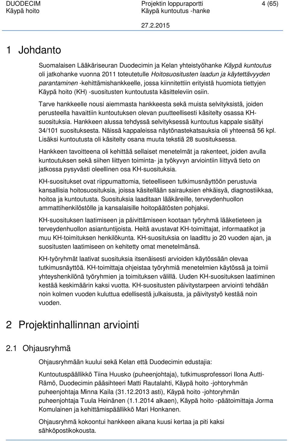 Tarve hankkeelle nousi aiemmasta hankkeesta sekä muista selvityksistä, joiden perusteella havaittiin kuntoutuksen olevan puutteellisesti käsitelty osassa KHsuosituksia.