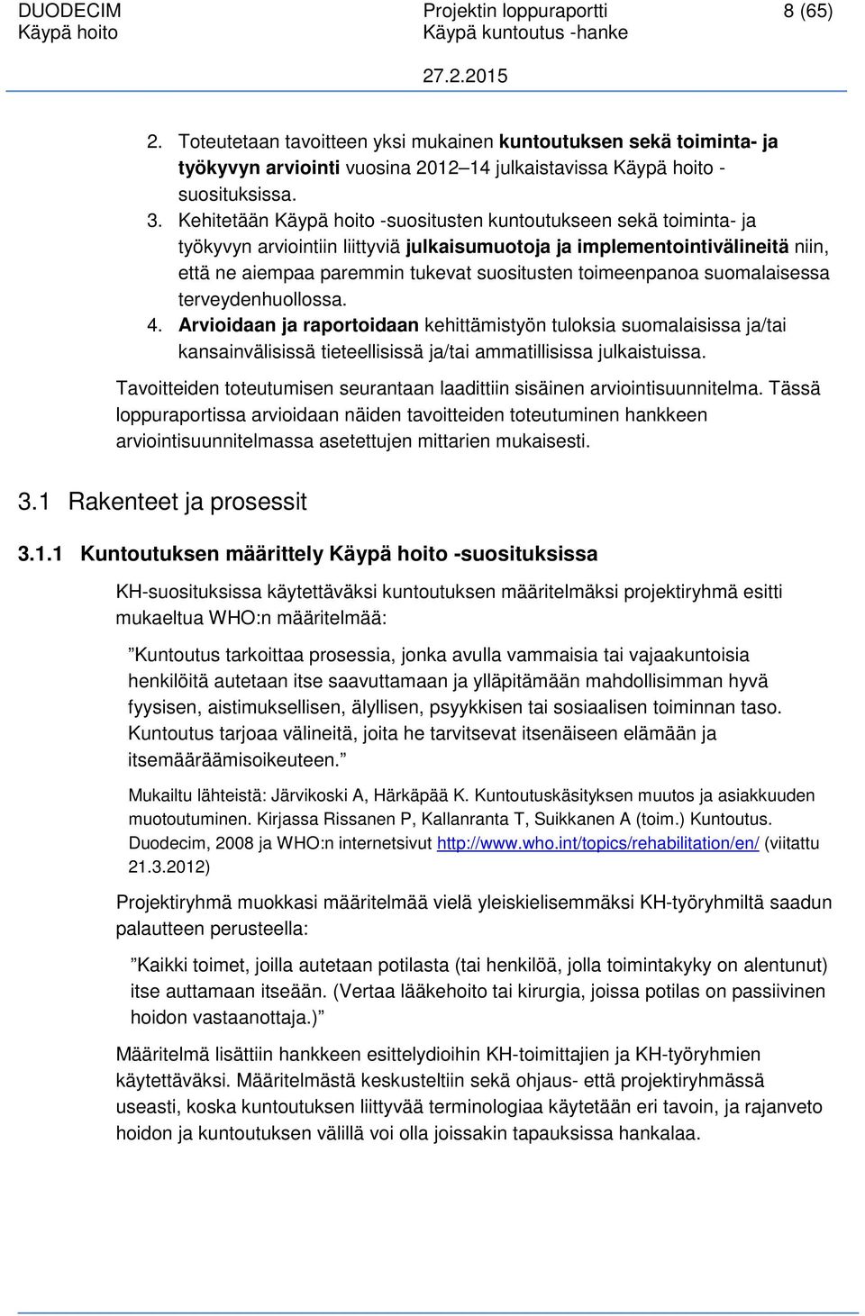 suomalaisessa terveydenhuollossa. 4. Arvioidaan ja raportoidaan kehittämistyön tuloksia suomalaisissa ja/tai kansainvälisissä tieteellisissä ja/tai ammatillisissa julkaistuissa.