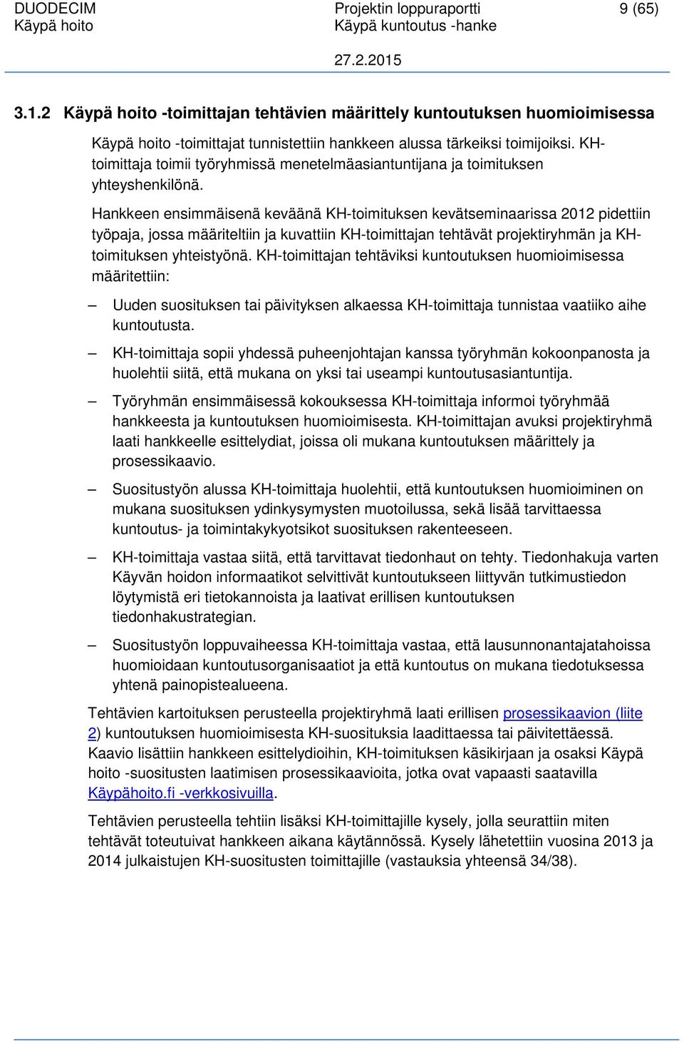 Hankkeen ensimmäisenä keväänä KH-toimituksen kevätseminaarissa 2012 pidettiin työpaja, jossa määriteltiin ja kuvattiin KH-toimittajan tehtävät projektiryhmän ja KHtoimituksen yhteistyönä.