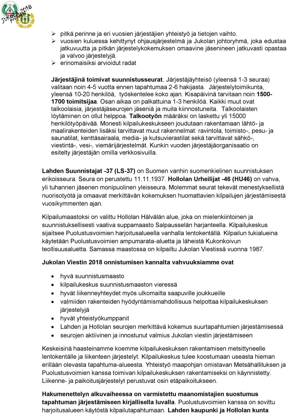 erinomaisiksi arvioidut radat Järjestäjinä toimivat suunnistusseurat. Järjestäjäyhteisö (yleensä 1-3 seuraa) valitaan noin 4-5 vuotta ennen tapahtumaa 2-6 hakijasta.