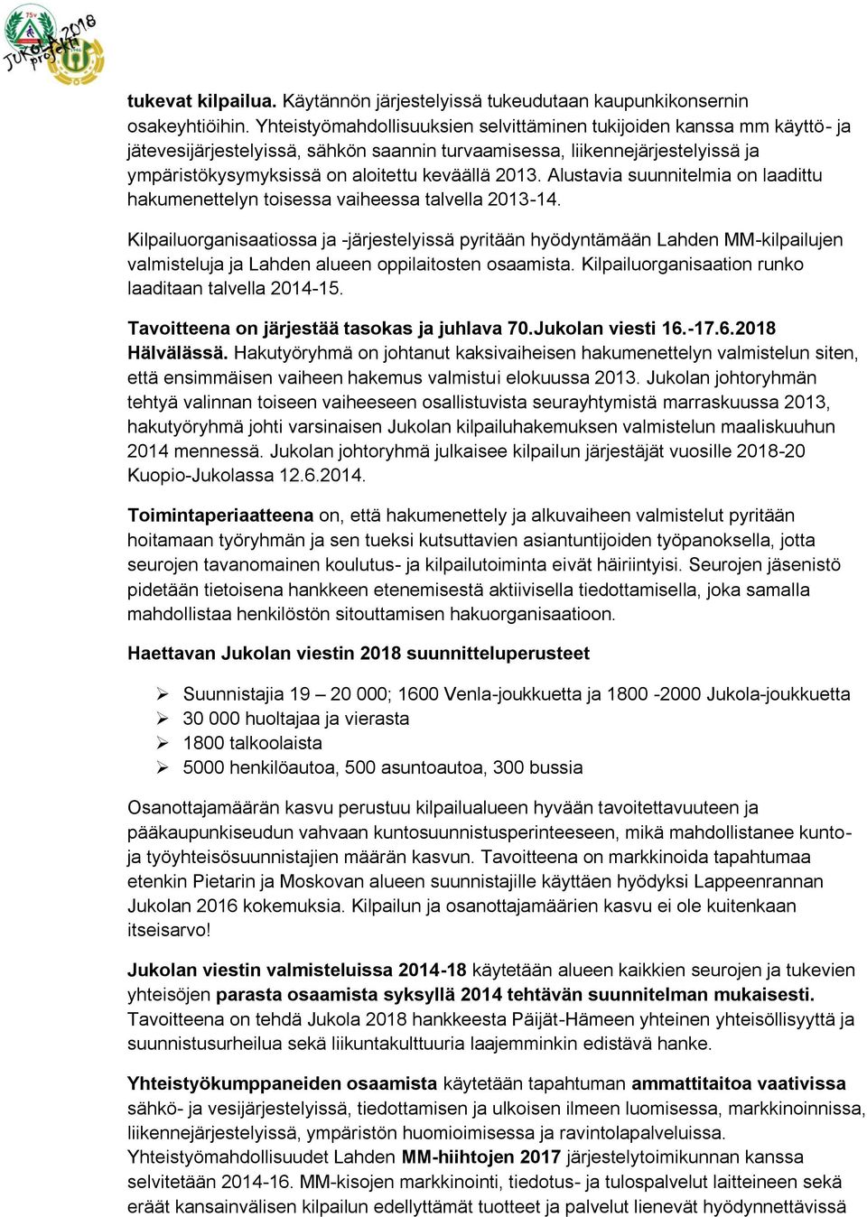 2013. Alustavia suunnitelmia on laadittu hakumenettelyn toisessa vaiheessa talvella 2013-14.