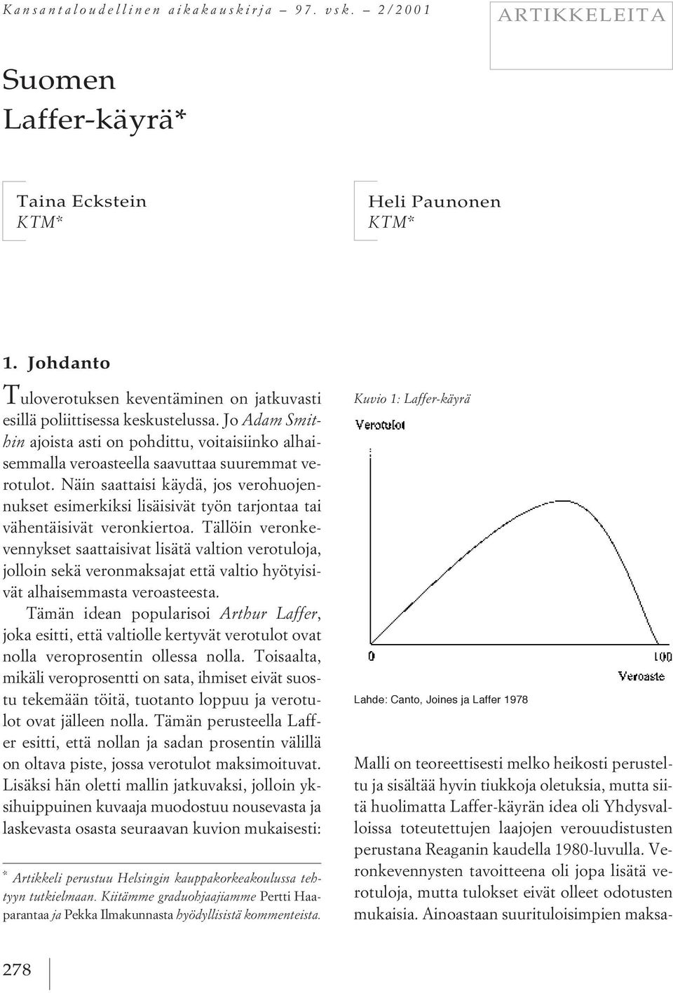 Näin saattaisi käydä, jos verohuojennukset esimerkiksi lisäisivät työn tarjontaa tai vähentäisivät veronkiertoa.