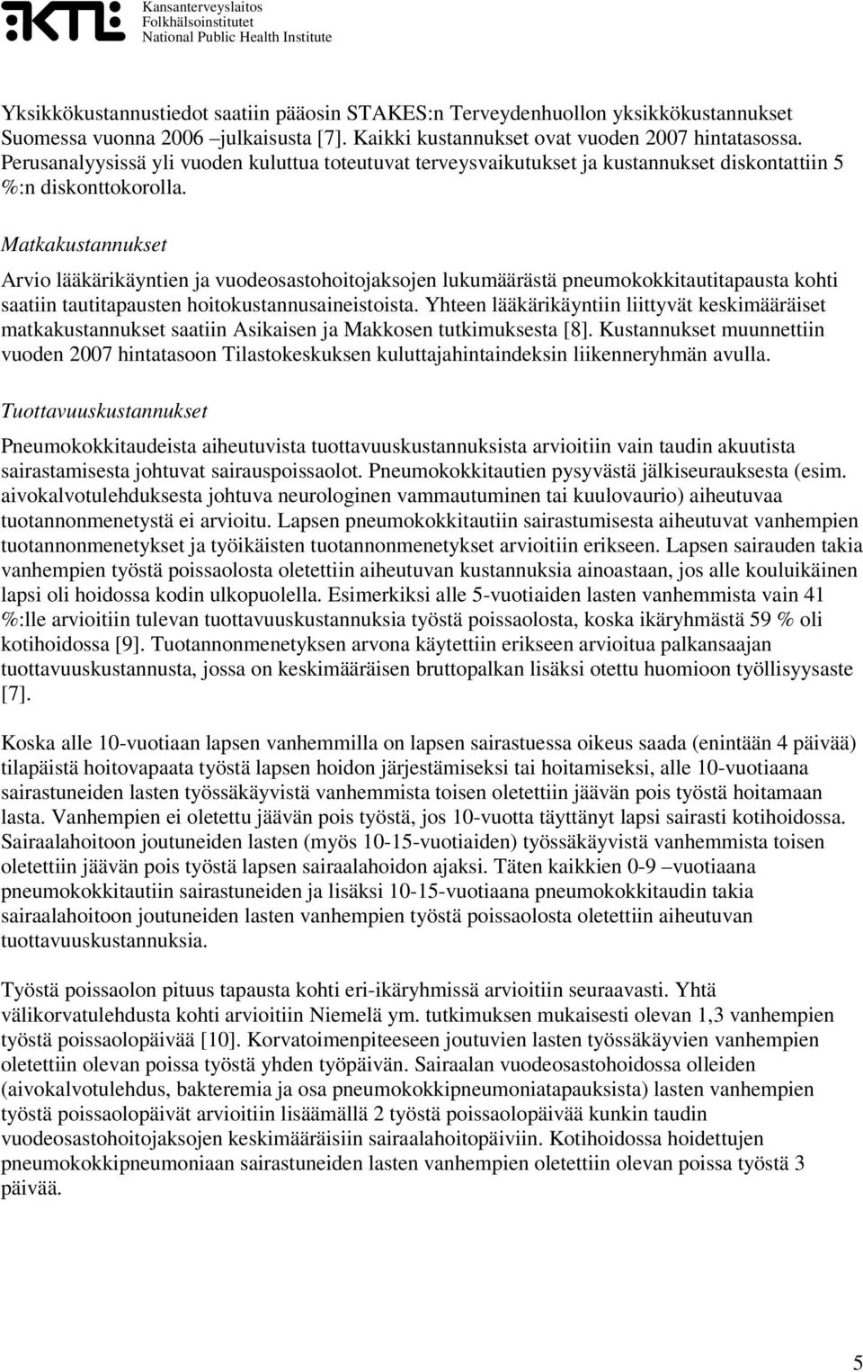 Matkakustannukset Arvio lääkärikäyntien ja vuodeosastohoitojaksojen lukumäärästä pneumokokkitautitapausta kohti saatiin tautitapausten hoitokustannusaineistoista.