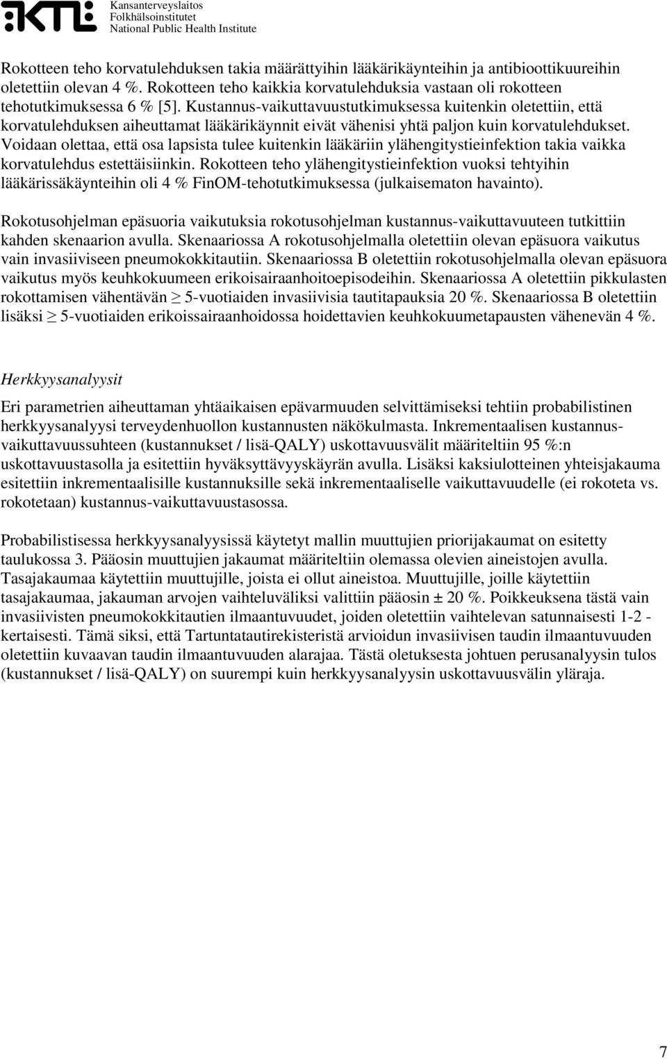 Kustannus-vaikuttavuustutkimuksessa kuitenkin oletettiin, että korvatulehduksen aiheuttamat lääkärikäynnit eivät vähenisi yhtä paljon kuin korvatulehdukset.