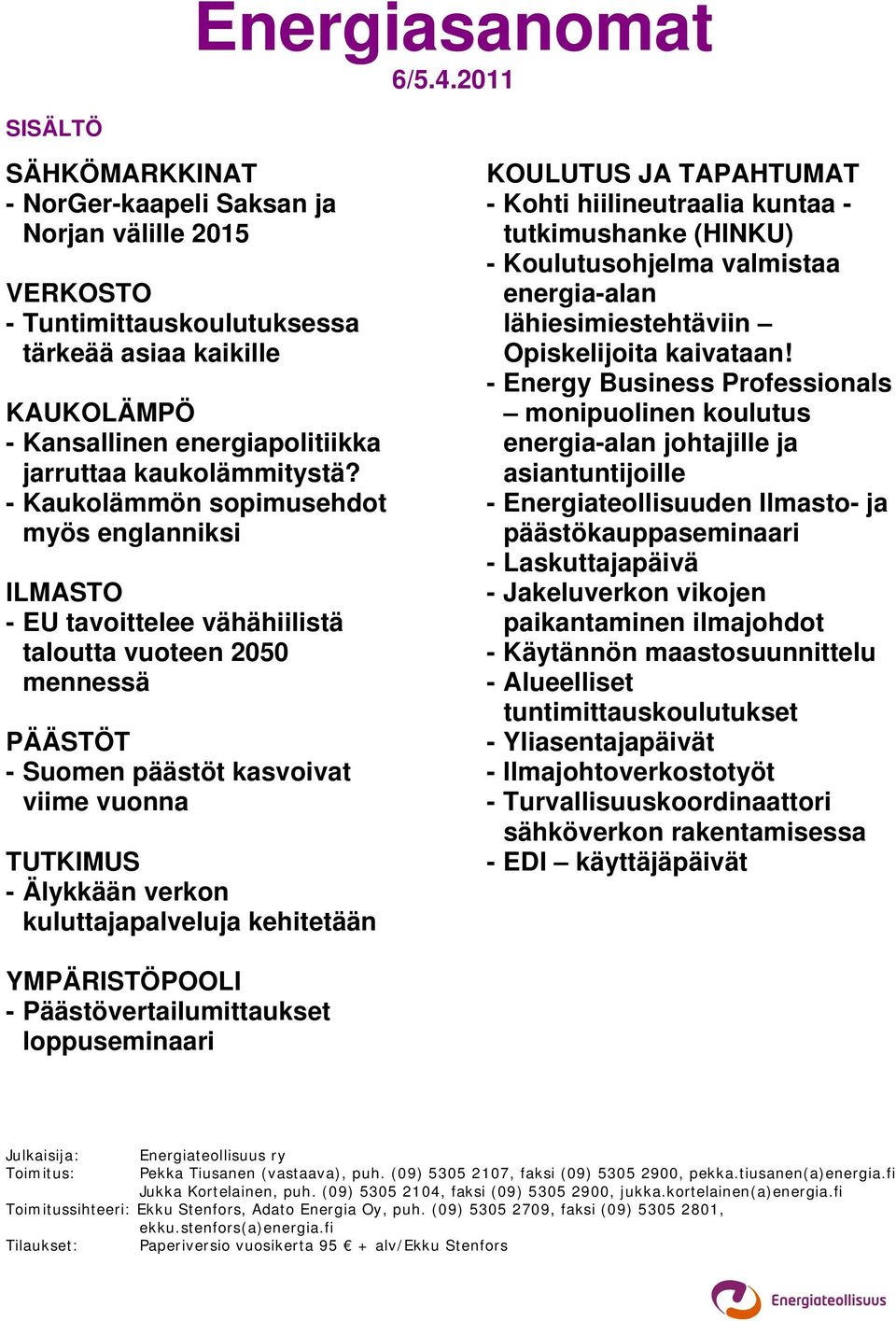 - Kaukolämmön sopimusehdot myös englanniksi ILMASTO - EU tavoittelee vähähiilistä taloutta vuoteen 2050 mennessä PÄÄSTÖT - Suomen päästöt kasvoivat viime vuonna TUTKIMUS - Älykkään verkon