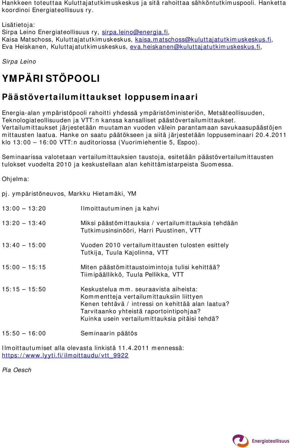 fi, Sirpa Leino YMPÄRISTÖPOOLI Päästövertailumittaukset loppuseminaari Energia-alan ympäristöpooli rahoitti yhdessä ympäristöministeriön, Metsäteollisuuden, Teknologiateollisuuden ja VTT:n kanssa