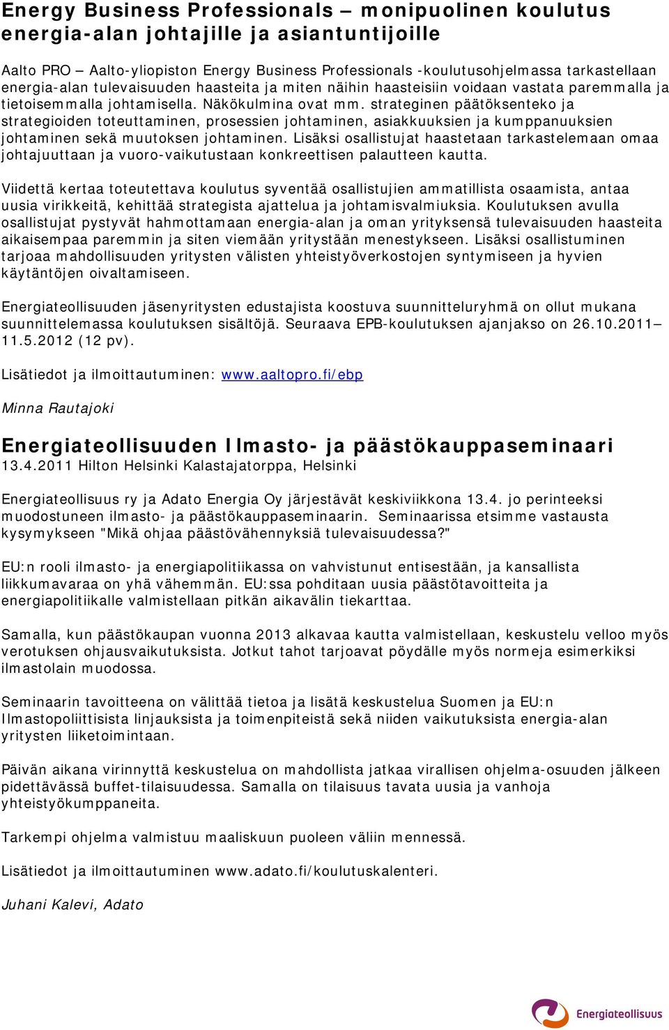 strateginen päätöksenteko ja strategioiden toteuttaminen, prosessien johtaminen, asiakkuuksien ja kumppanuuksien johtaminen sekä muutoksen johtaminen.