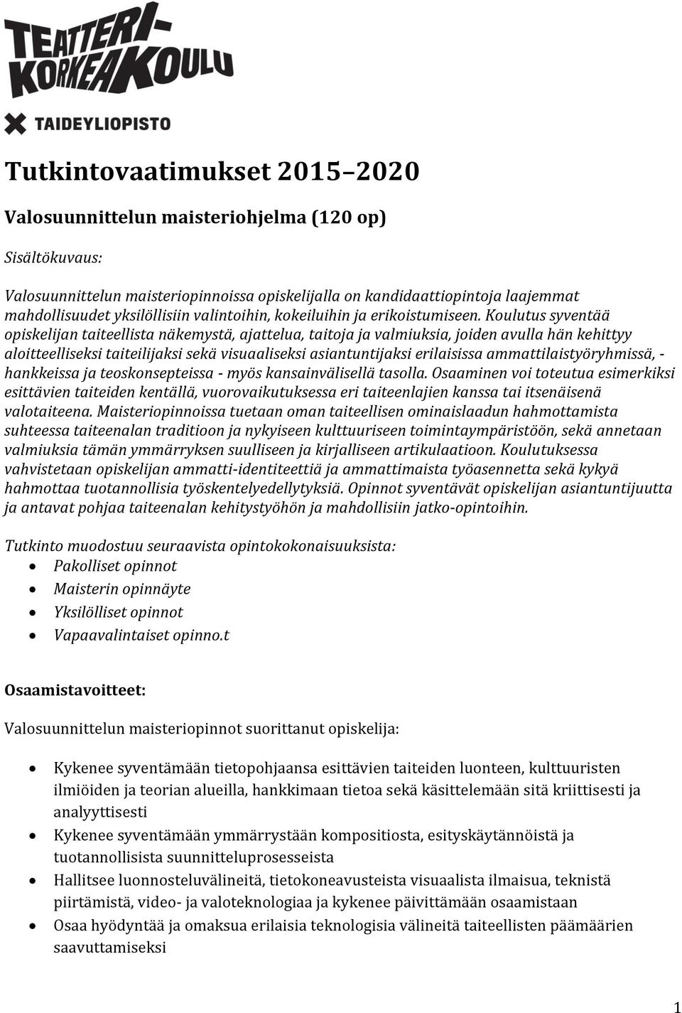 Koulutus syventää opiskelijan taiteellista näkemystä, ajattelua, taitoja ja valmiuksia, joiden avulla hän kehittyy aloitteelliseksi taiteilijaksi sekä visuaaliseksi asiantuntijaksi erilaisissa