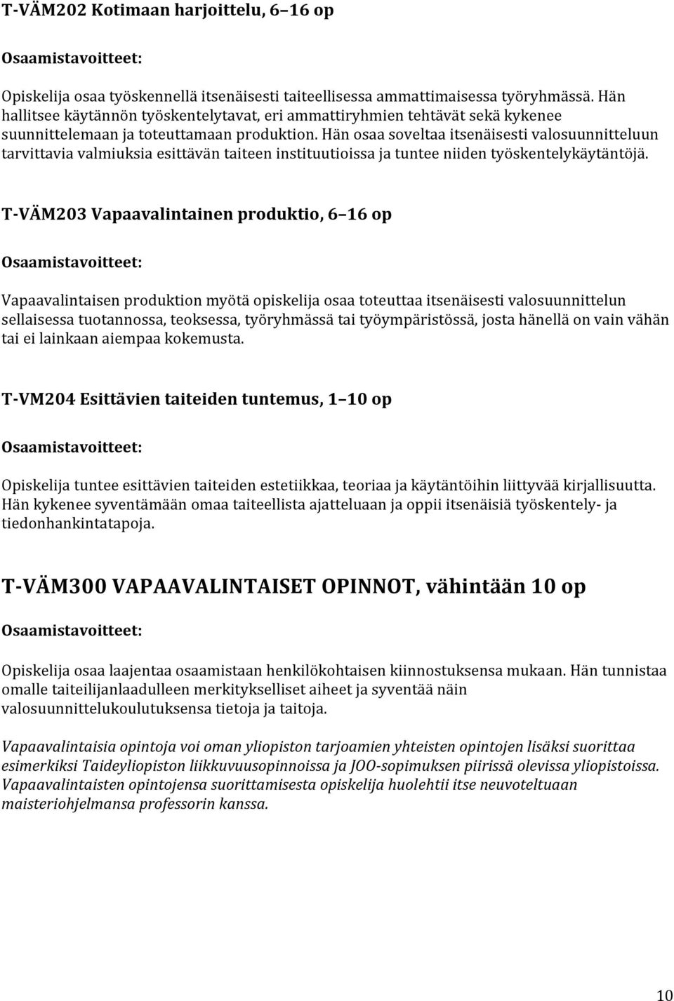 Hän osaa soveltaa itsenäisesti valosuunnitteluun tarvittavia valmiuksia esittävän taiteen instituutioissa ja tuntee niiden työskentelykäytäntöjä.