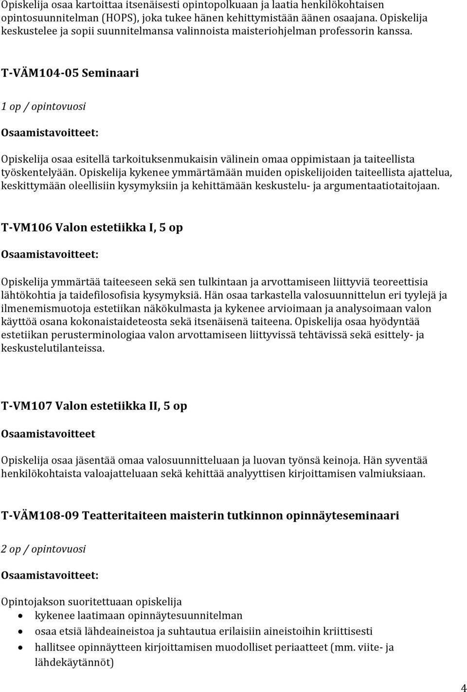 T-VÄM104-05 Seminaari 1 op / opintovuosi Opiskelija osaa esitellä tarkoituksenmukaisin välinein omaa oppimistaan ja taiteellista työskentelyään.