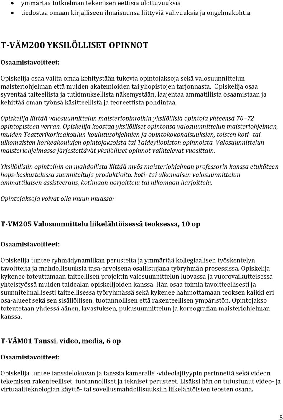 Opiskelija osaa syventää taiteellista ja tutkimuksellista näkemystään, laajentaa ammatillista osaamistaan ja kehittää oman työnsä käsitteellistä ja teoreettista pohdintaa.