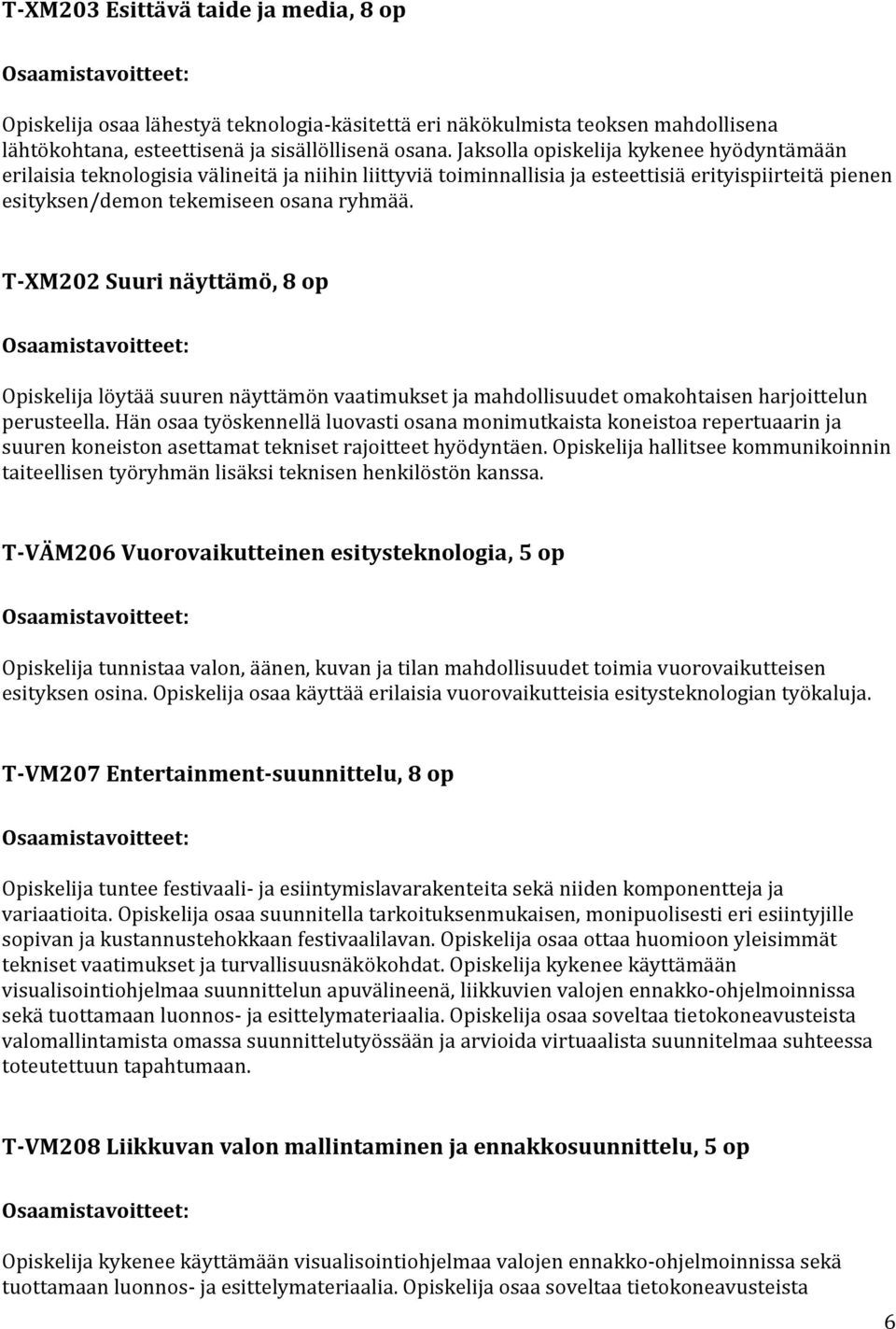 T-XM202 Suuri näyttämö, 8 op Opiskelija löytää suuren näyttämön vaatimukset ja mahdollisuudet omakohtaisen harjoittelun perusteella.