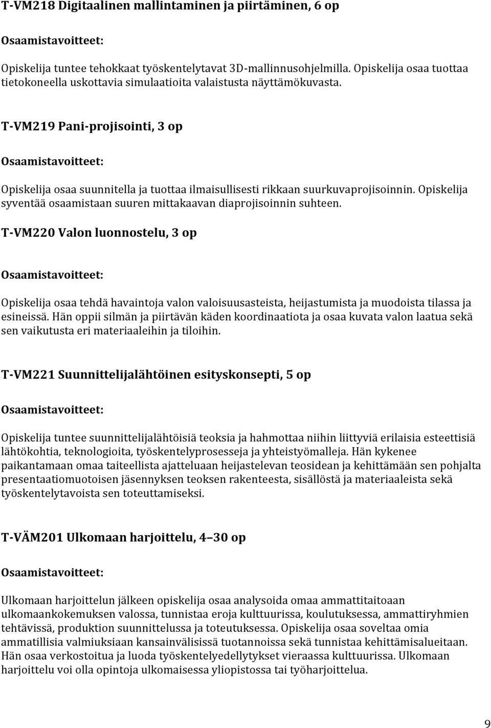 T-VM219 Pani-projisointi, 3 op Opiskelija osaa suunnitella ja tuottaa ilmaisullisesti rikkaan suurkuvaprojisoinnin. Opiskelija syventää osaamistaan suuren mittakaavan diaprojisoinnin suhteen.