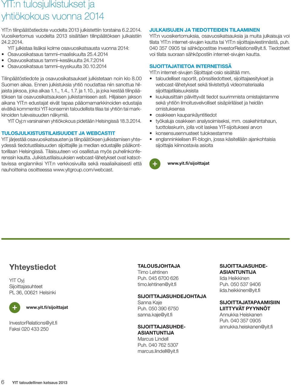 Ennen julkistuksia yhtiö noudattaa niin sanottua hiljaista jaksoa, joka alkaa 1.1., 1.4., 1.7. ja 1.10., ja joka kestää tilinpäätöksen tai osavuosikatsauksen julkistamiseen asti.