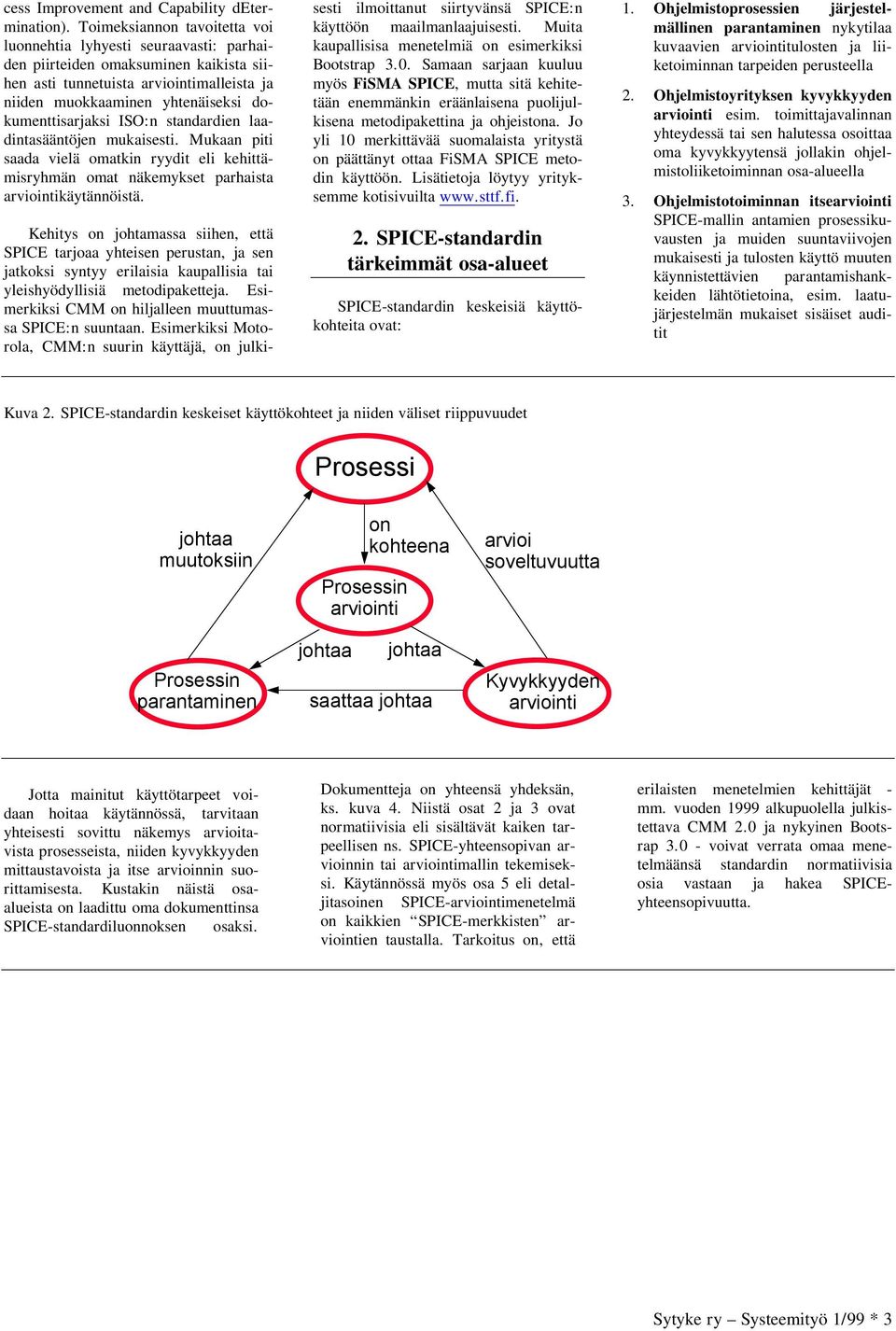 dokumenttisarjaksi ISO:n standardien laadintasääntöjen mukaisesti. Mukaan piti saada vielä omatkin ryydit eli kehittämisryhmän omat näkemykset parhaista arviointikäytännöistä.