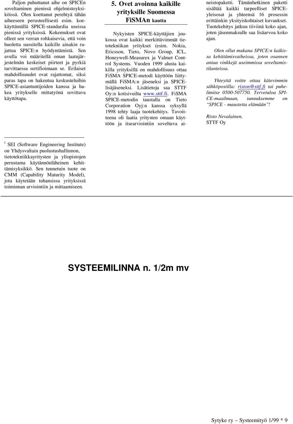 Sen avulla voi määritellä oman laatujärjestelmän keskeiset piirteet ja pyrkiä tarvittaessa sertifioimaan se.