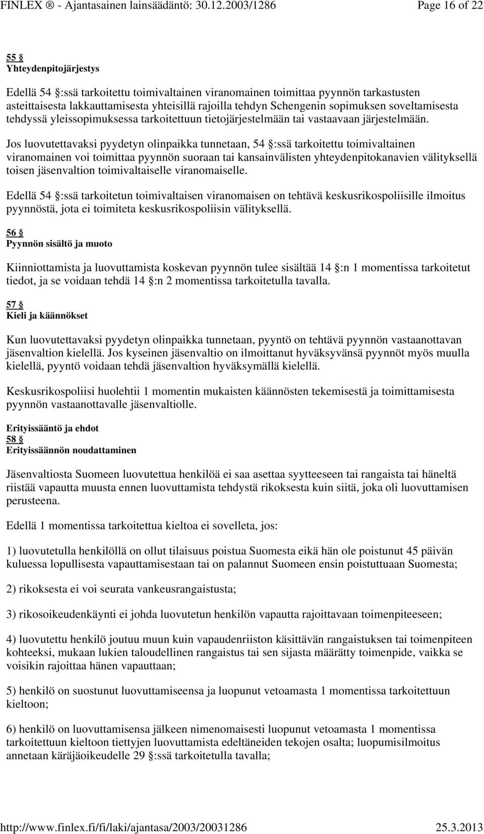 Jos luovutettavaksi pyydetyn olinpaikka tunnetaan, 54 :ssä tarkoitettu toimivaltainen viranomainen voi toimittaa pyynnön suoraan tai kansainvälisten yhteydenpitokanavien välityksellä toisen