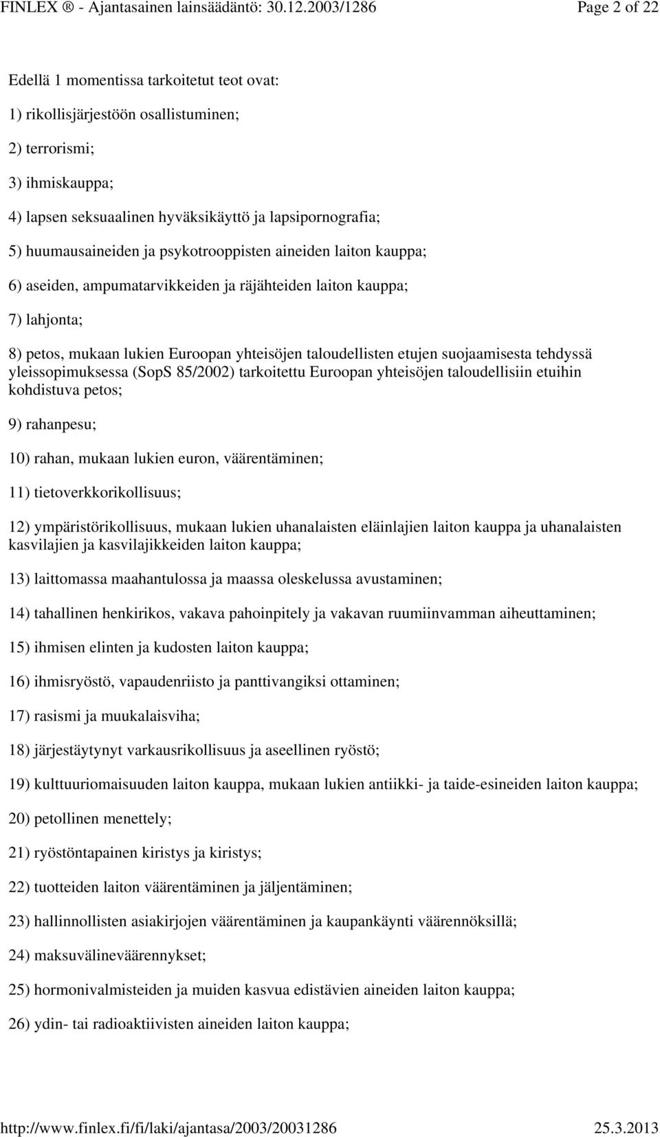 suojaamisesta tehdyssä yleissopimuksessa (SopS 85/2002) tarkoitettu Euroopan yhteisöjen taloudellisiin etuihin kohdistuva petos; 9) rahanpesu; 10) rahan, mukaan lukien euron, väärentäminen; 11)