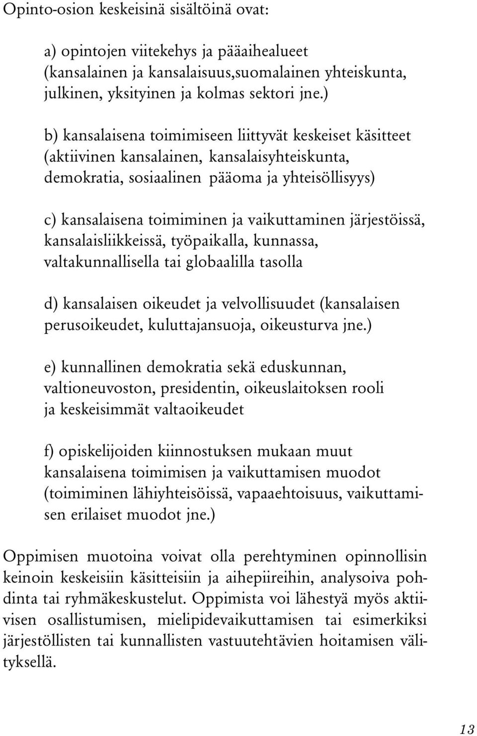 vaikuttaminen järjestöissä, kansalaisliikkeissä, työpaikalla, kunnassa, valtakunnallisella tai globaalilla tasolla d) kansalaisen oikeudet ja velvollisuudet (kansalaisen perusoikeudet,