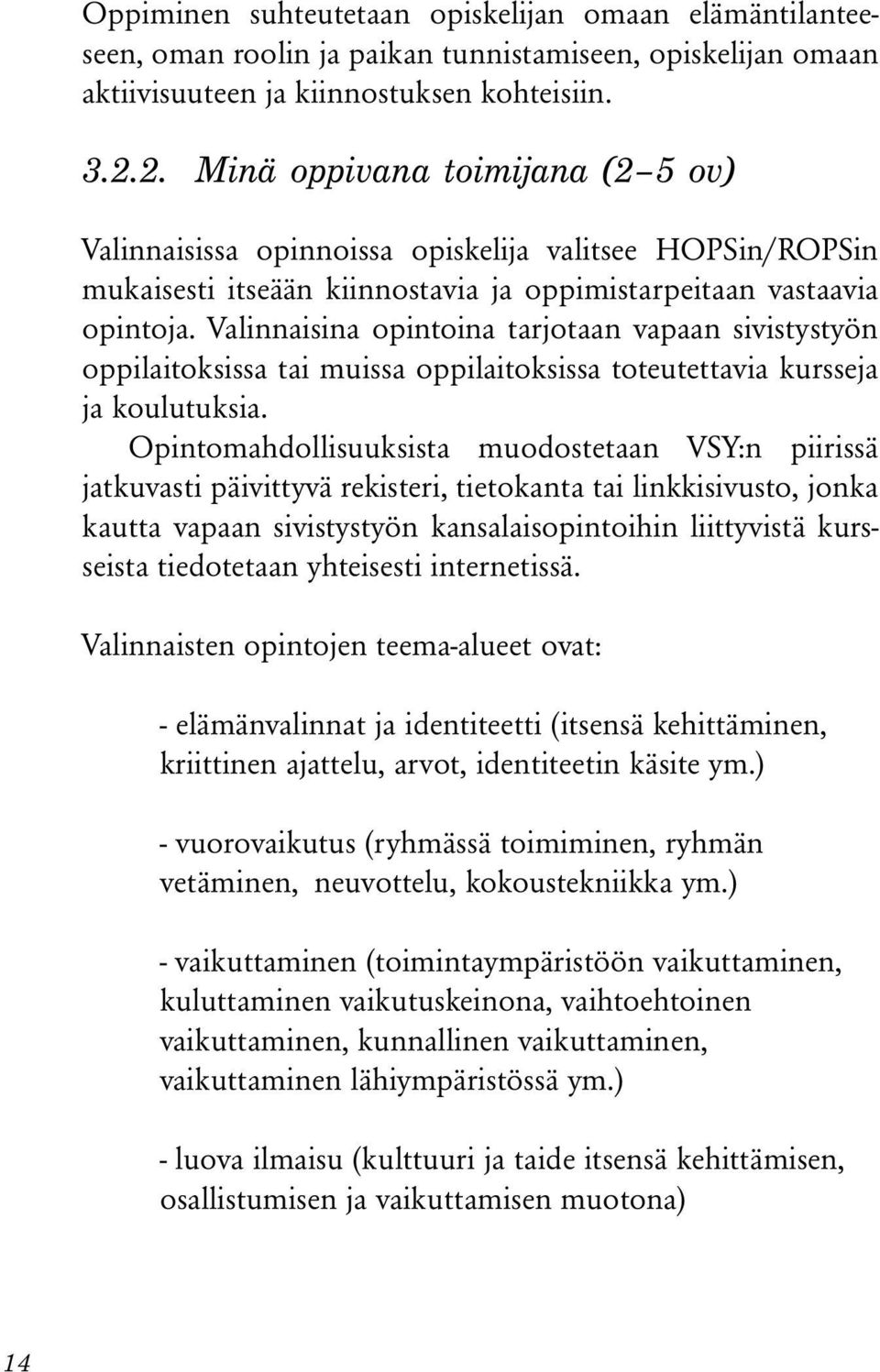 Valinnaisina opintoina tarjotaan vapaan sivistystyön oppilaitoksissa tai muissa oppilaitoksissa toteutettavia kursseja ja koulutuksia.