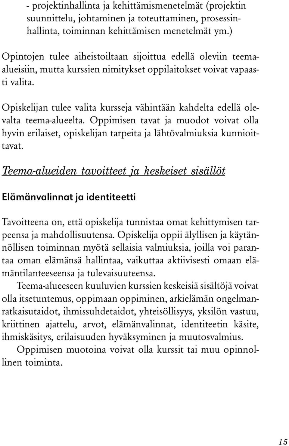 Opiskelijan tulee valita kursseja vähintään kahdelta edellä olevalta teema-alueelta. Oppimisen tavat ja muodot voivat olla hyvin erilaiset, opiskelijan tarpeita ja lähtövalmiuksia kunnioittavat.