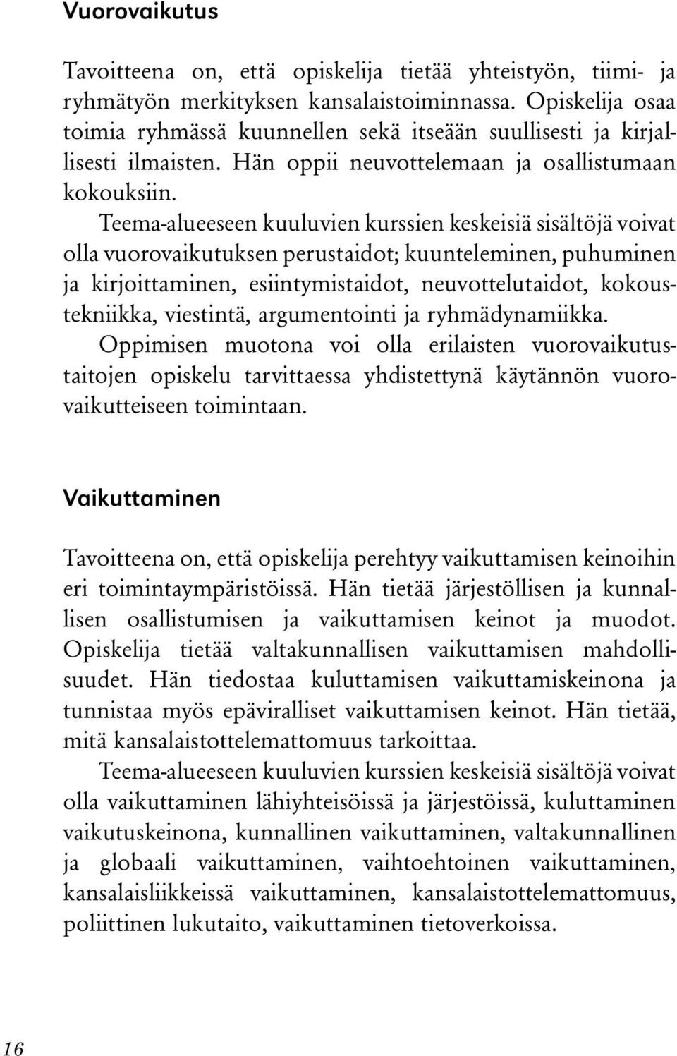 Teema-alueeseen kuuluvien kurssien keskeisiä sisältöjä voivat olla vuorovaikutuksen perustaidot; kuunteleminen, puhuminen ja kirjoittaminen, esiintymistaidot, neuvottelutaidot, kokoustekniikka,