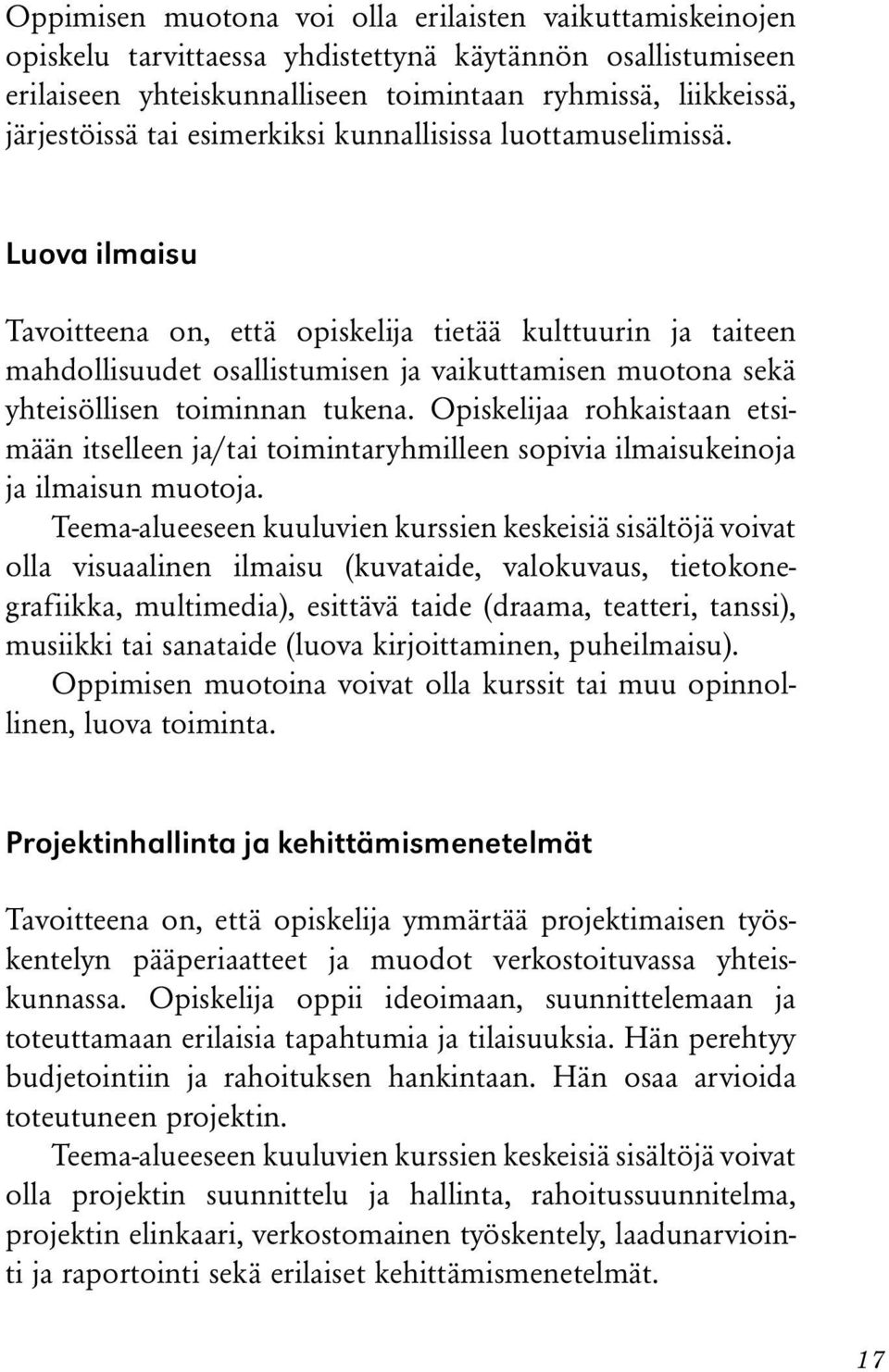 Luova ilmaisu Tavoitteena on, että opiskelija tietää kulttuurin ja taiteen mahdollisuudet osallistumisen ja vaikuttamisen muotona sekä yhteisöllisen toiminnan tukena.