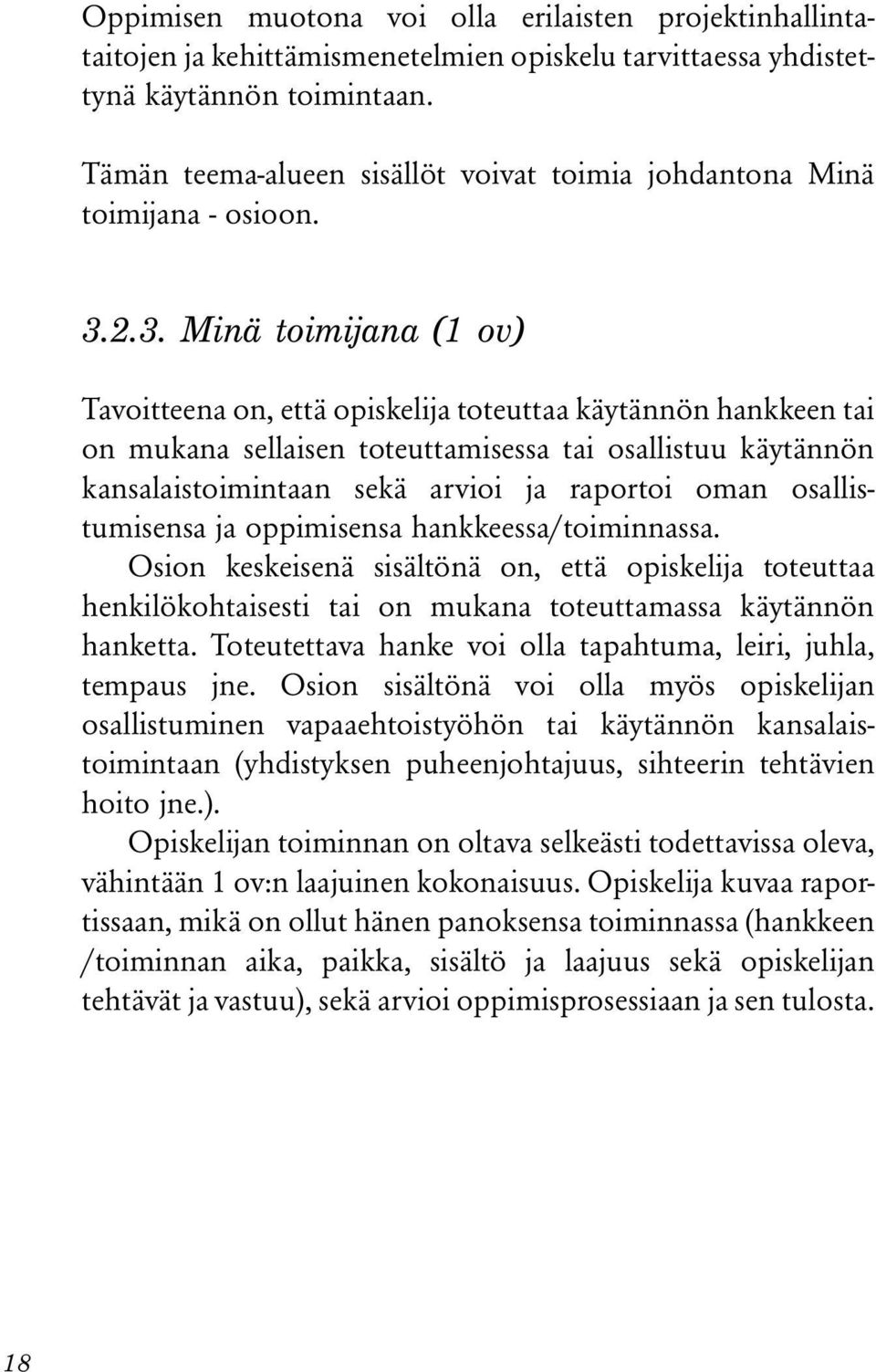 2.3. Minä toimijana (1 ov) Tavoitteena on, että opiskelija toteuttaa käytännön hankkeen tai on mukana sellaisen toteuttamisessa tai osallistuu käytännön kansalaistoimintaan sekä arvioi ja raportoi