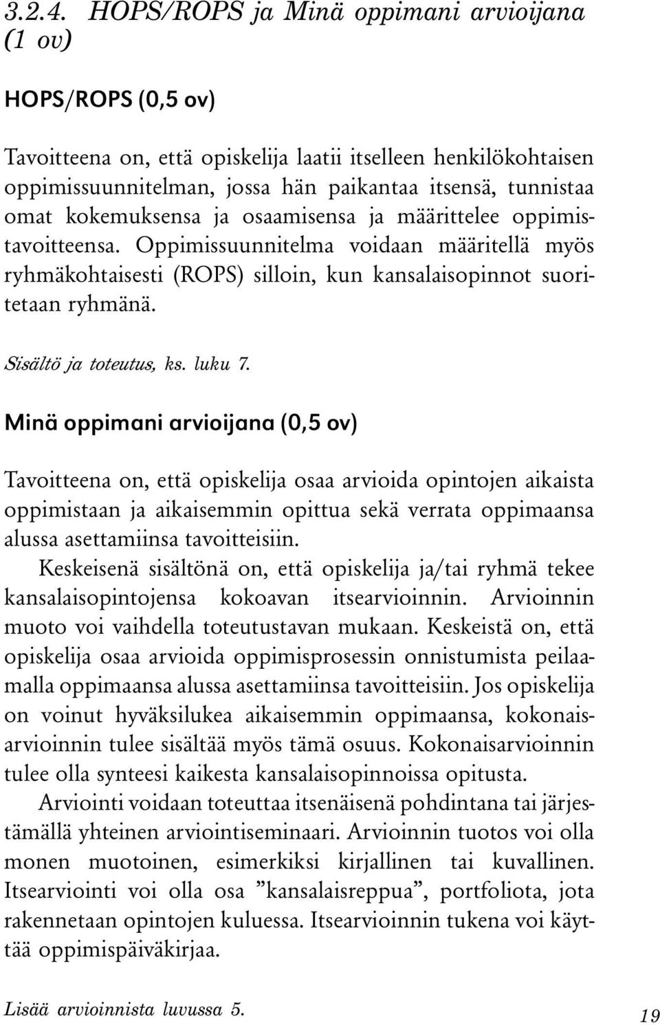 kokemuksensa ja osaamisensa ja määrittelee oppimistavoitteensa. Oppimissuunnitelma voidaan määritellä myös ryhmäkohtaisesti (ROPS) silloin, kun kansalaisopinnot suoritetaan ryhmänä.