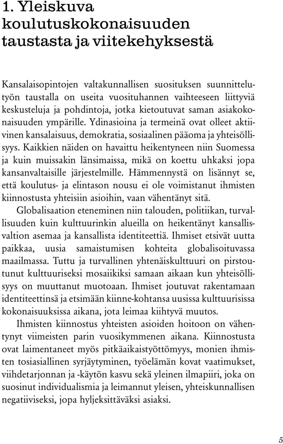 Kaikkien näiden on havaittu heikentyneen niin Suomessa ja kuin muissakin länsimaissa, mikä on koettu uhkaksi jopa kansanvaltaisille järjestelmille.