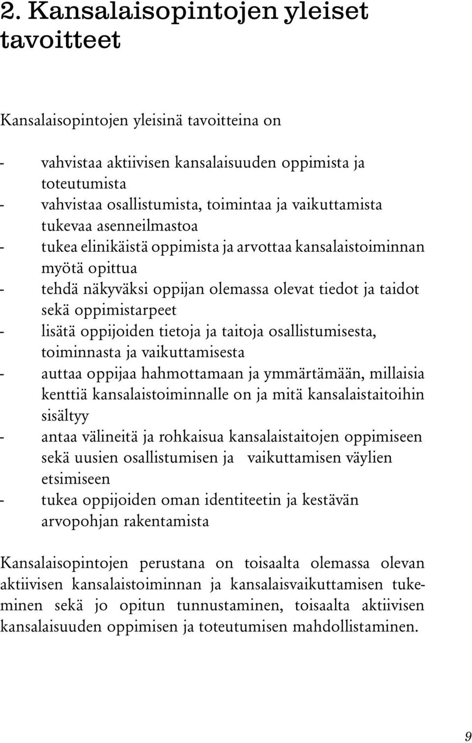 oppijoiden tietoja ja taitoja osallistumisesta, toiminnasta ja vaikuttamisesta - auttaa oppijaa hahmottamaan ja ymmärtämään, millaisia kenttiä kansalaistoiminnalle on ja mitä kansalaistaitoihin