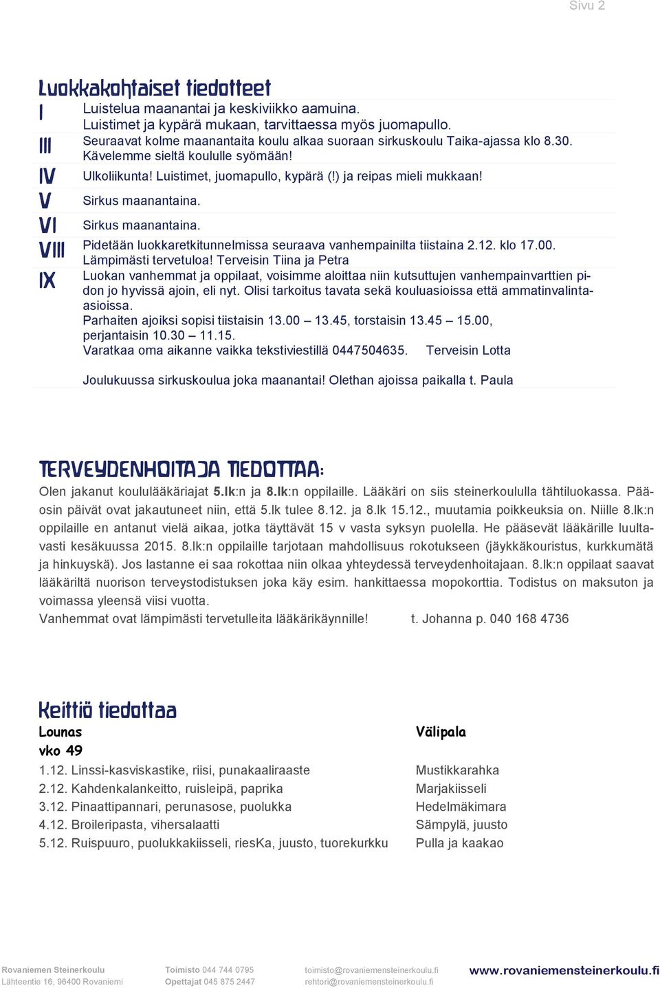 ) ja reipas mieli mukkaan! Sirkus maanantaina. Sirkus maanantaina. Pidetään luokkaretkitunnelmissa seuraava vanhempainilta tiistaina 2.12. klo 17.00. VIII Lämpimästi tervetuloa!